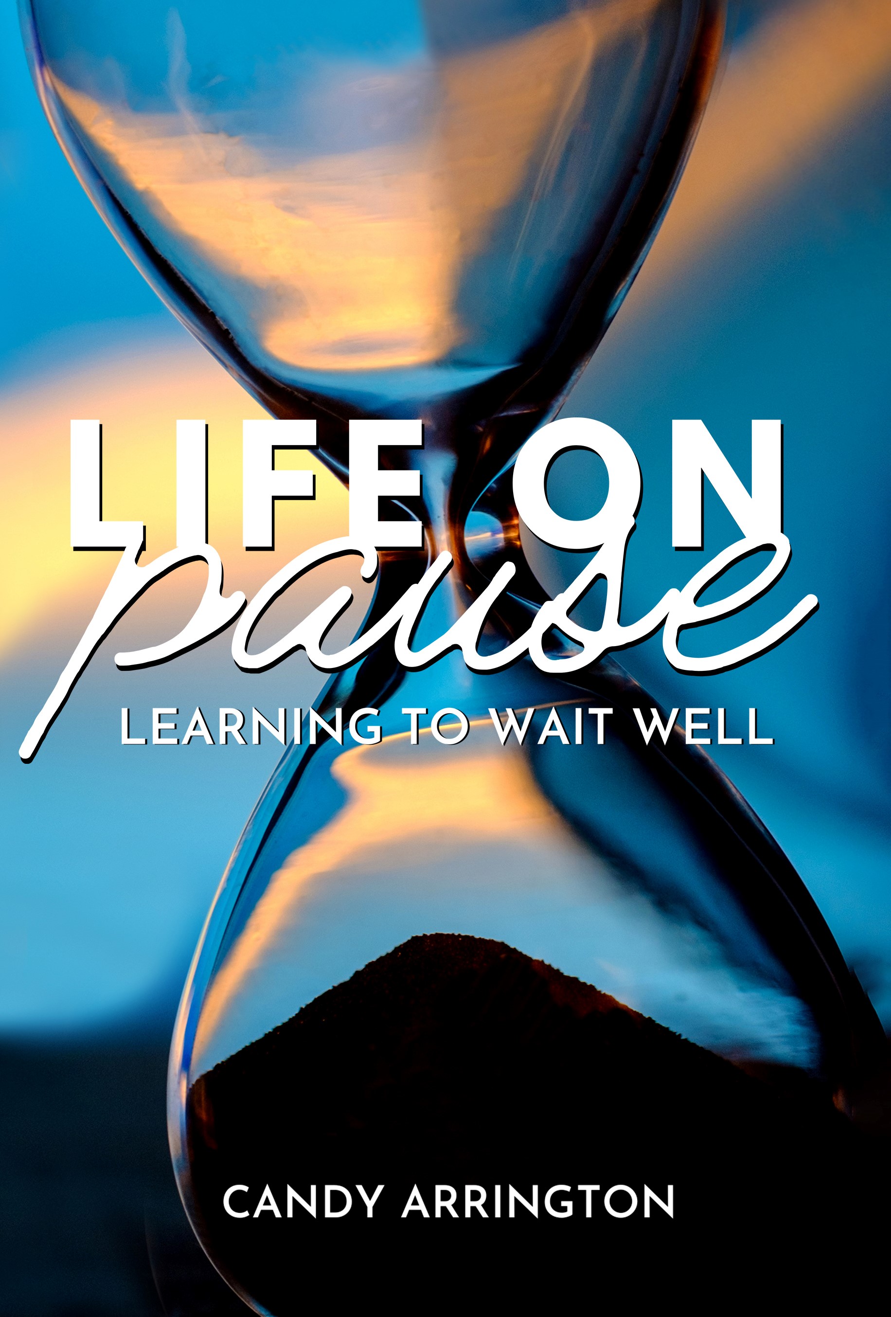 Life On Pause: Learning to Wait Well by Candy Neely Arrington | Goodreads