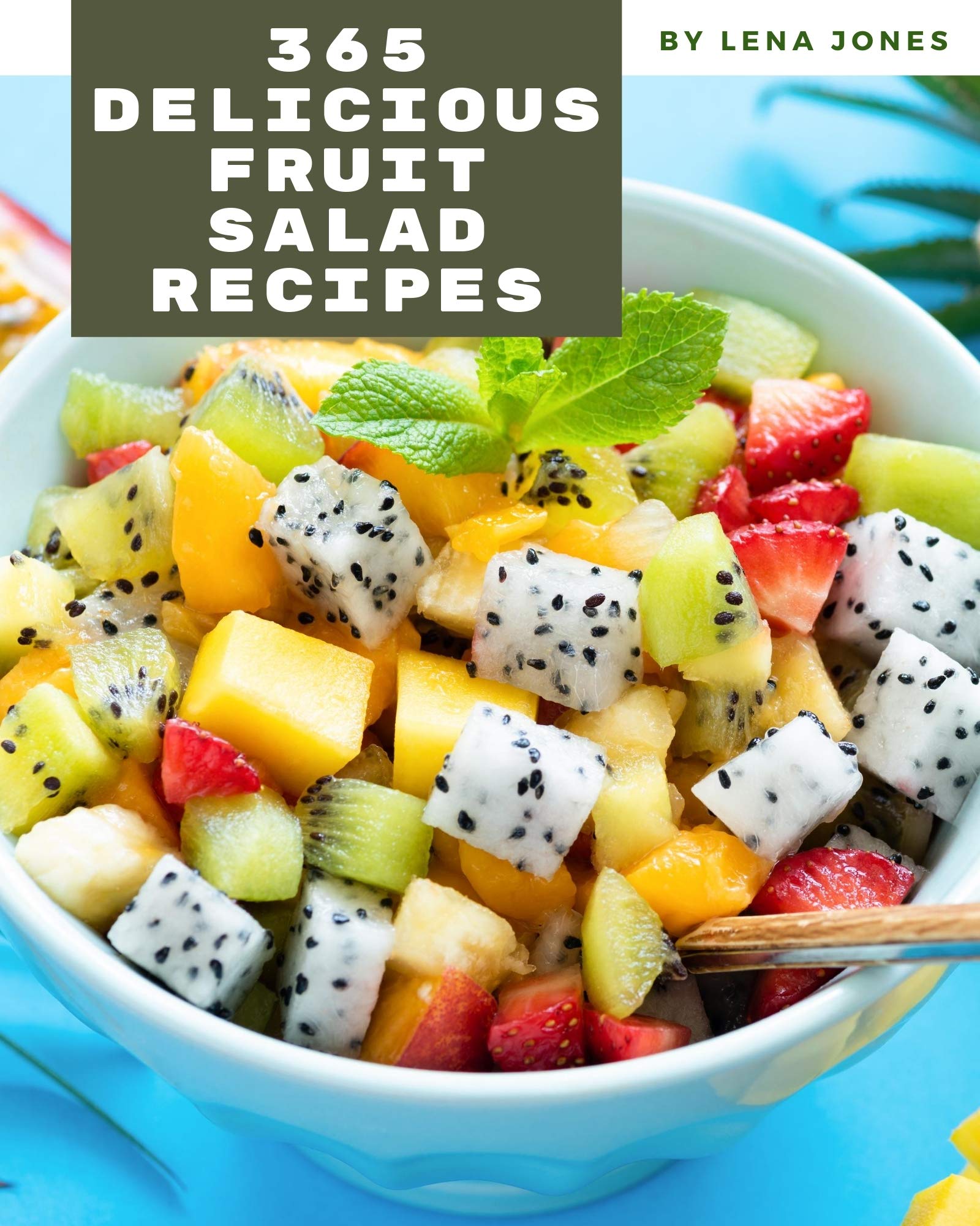 365 Delicious Fruit Salad Recipes A Timeless Fruit Salad Cookbook by