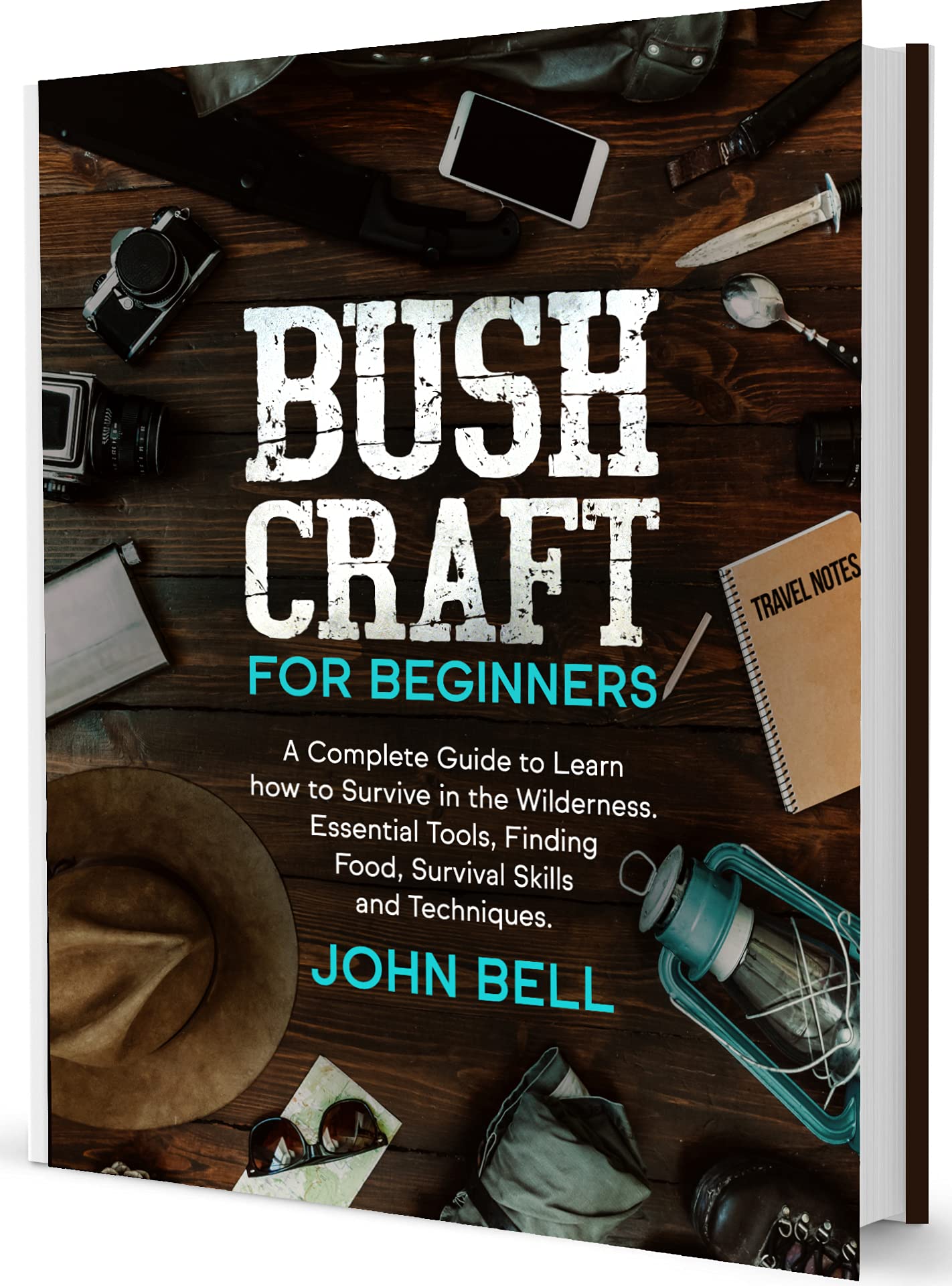 Bushcraft for Beginners A Complete Guide to Learn how to Survive in