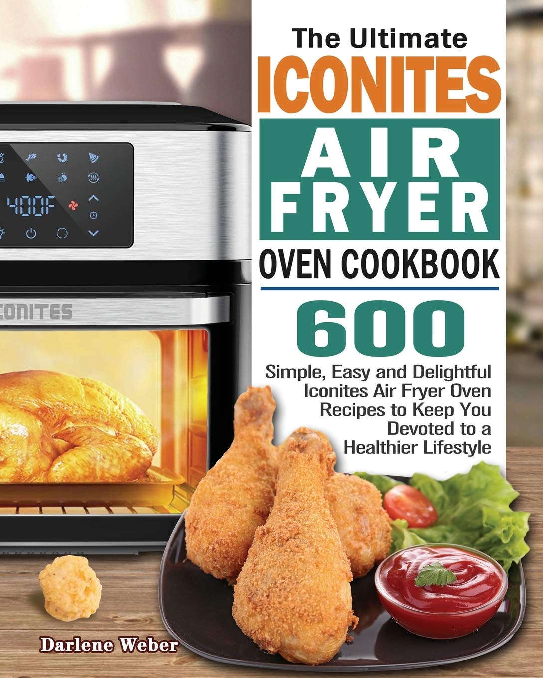 The Ultimate Iconites Air Fryer Oven Cookbook by Darlene Weber Goodreads