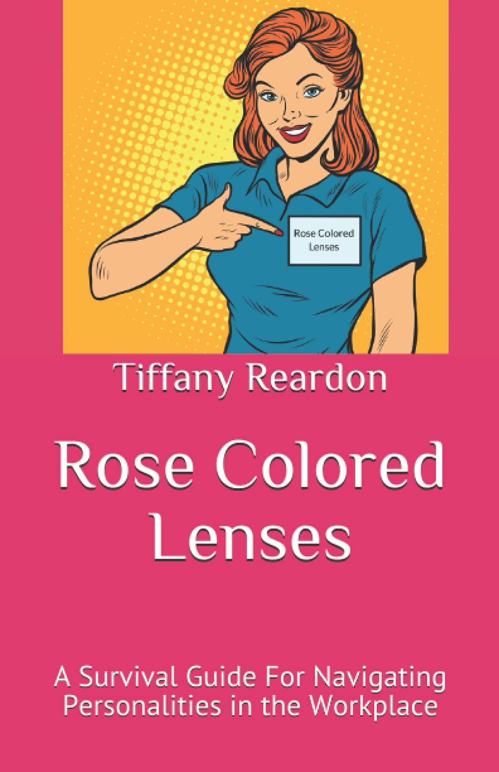 Rose Colored Lenses A Survival Guide For Navigating Personalities in the Workplace by Tiffany