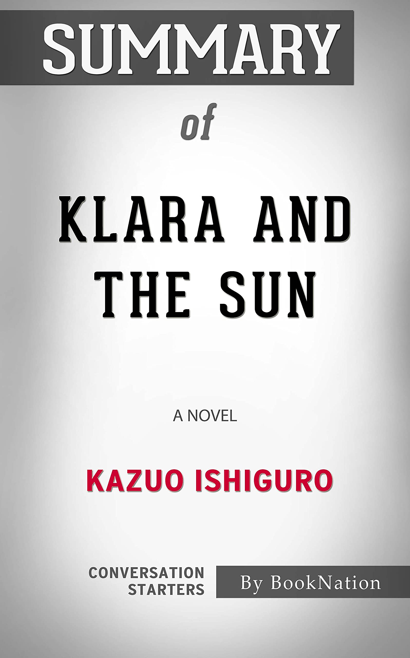 Summary of Klara and the Sun A Novel by Kazuo Ishiguro Conversation Starters by BookNation