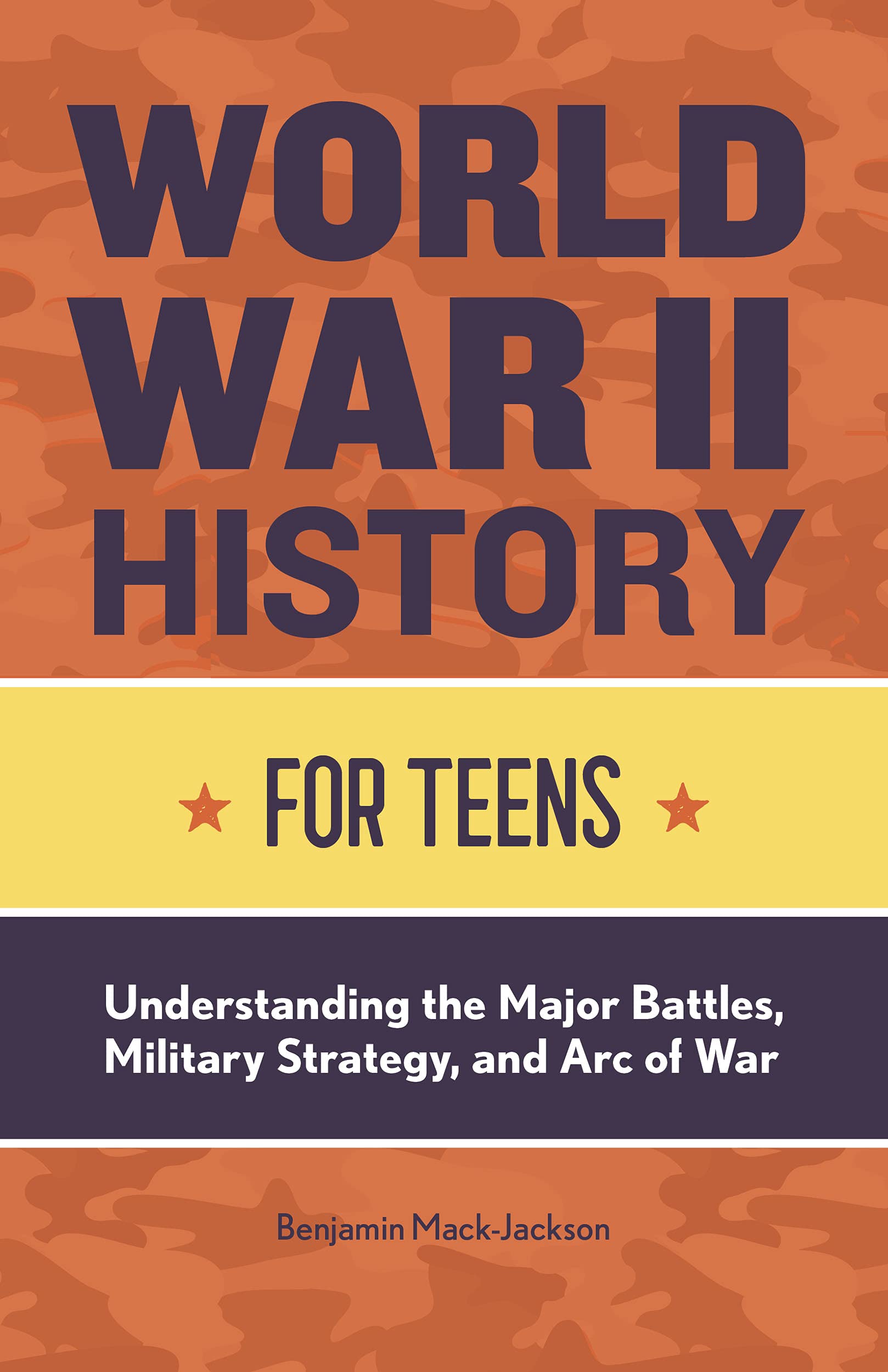 World War II History for Teens: Understanding the Major Battles, Military  Strategy, and Arc of War by Benjamin Mack-Jackson | Goodreads