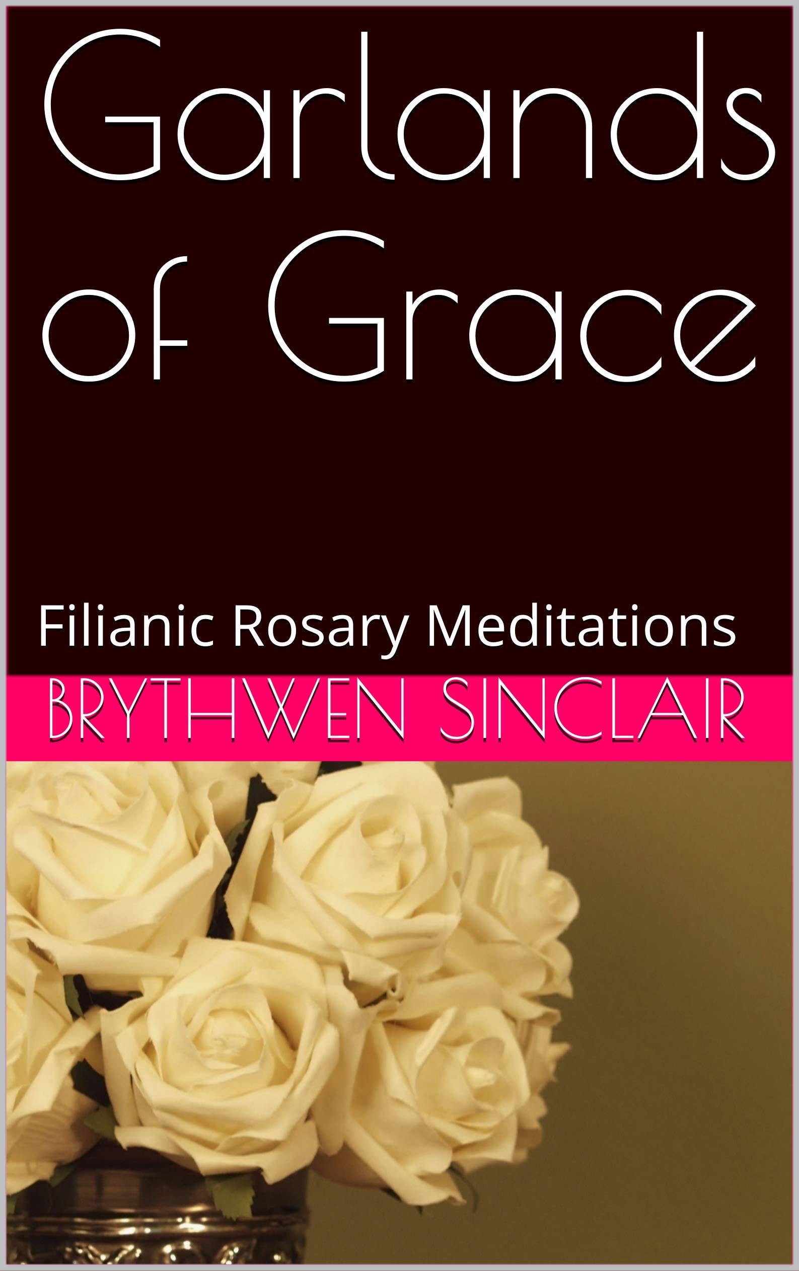 Garlands of Grace Filianic Rosary Meditations by Brythwen Sinclair