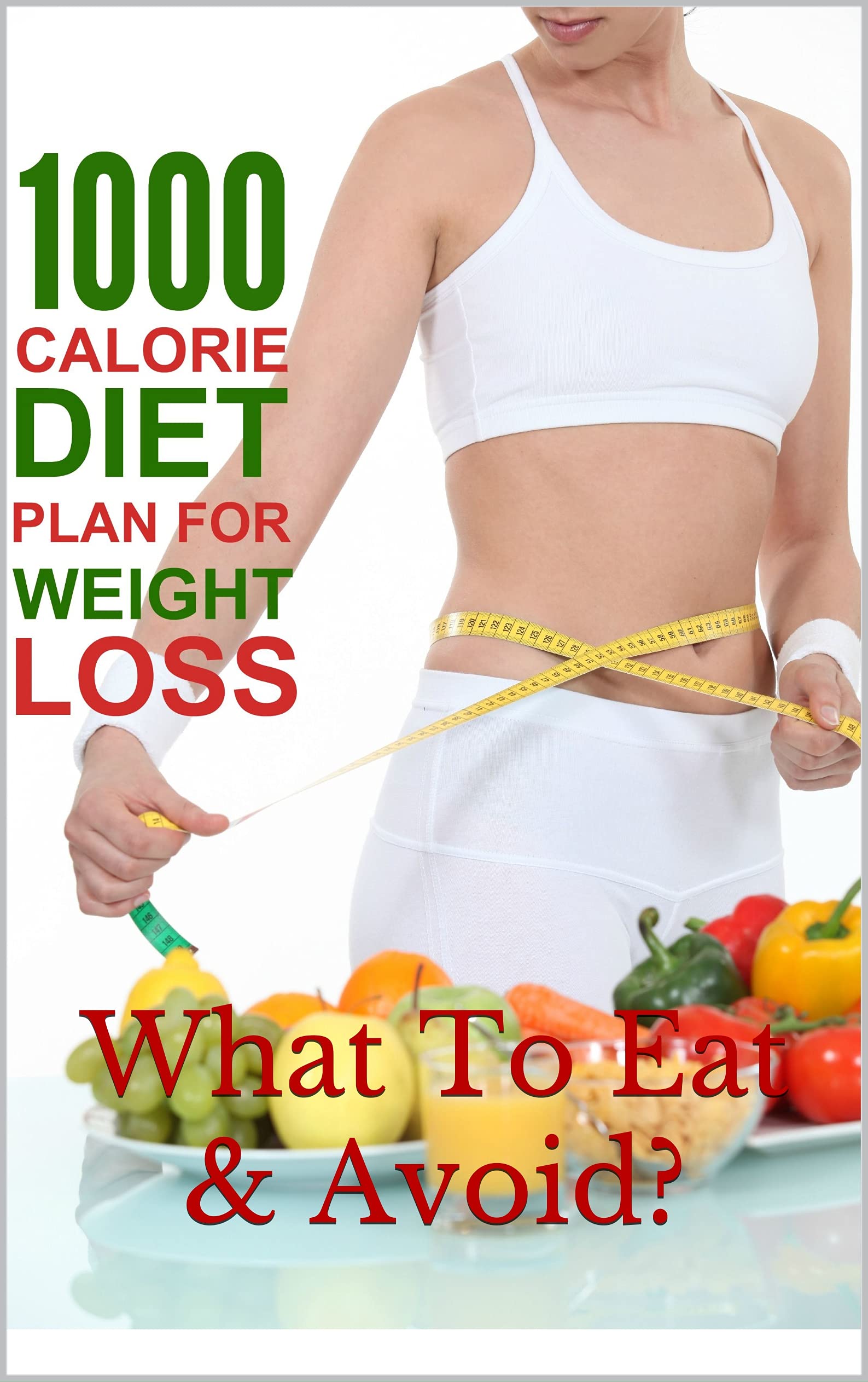 What To Eat & Avoid for 1000 Calorie Diet Plan Weight Loss?: What To ...