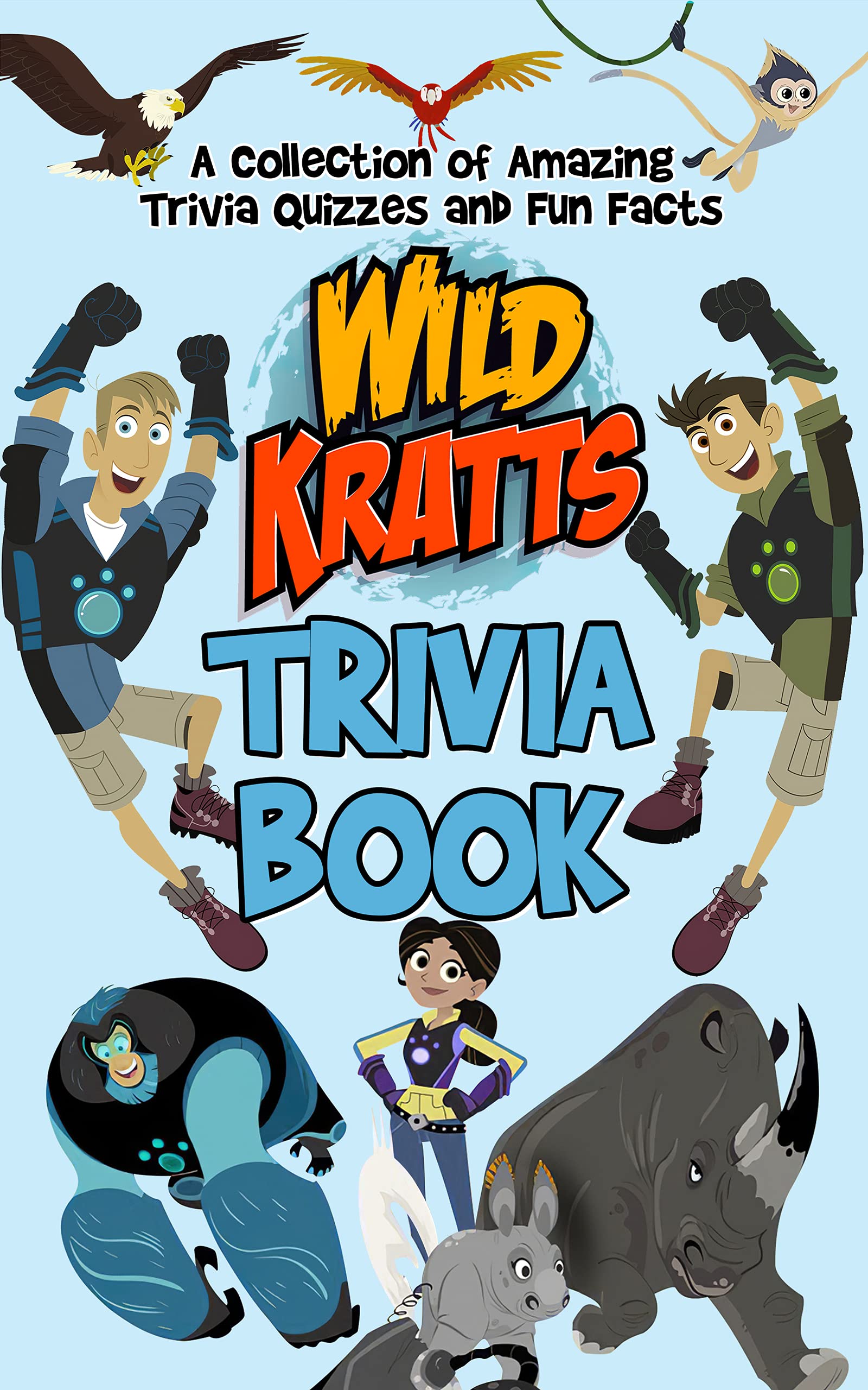 Quizzes Fun Facts Wild Kratts Trivia Book Fun And Challenging Trivia Questions Wild Kratts by
