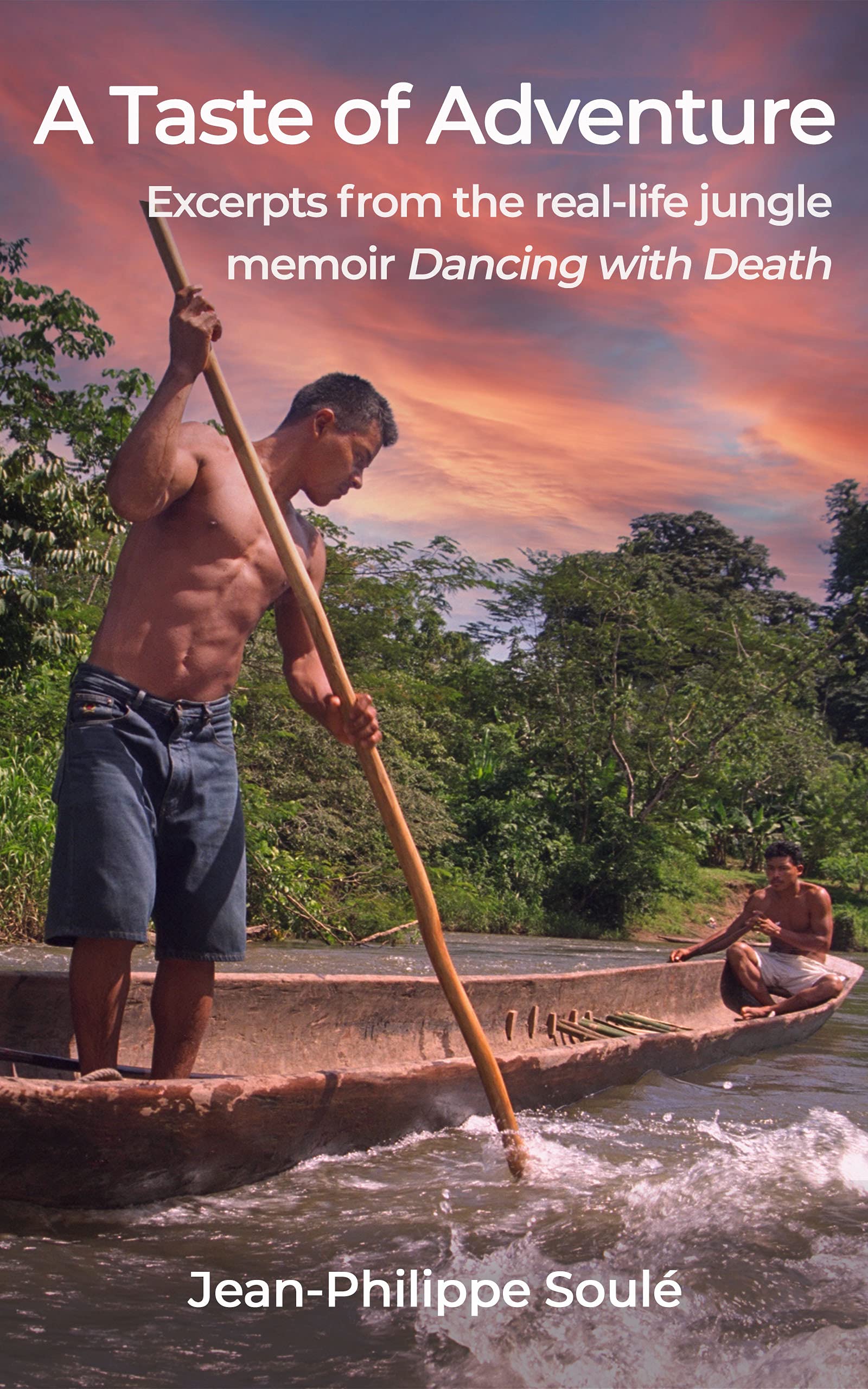 A Taste of Adventure: Excerpts from the real-life jungle adventure memoir "Dancing with Death"