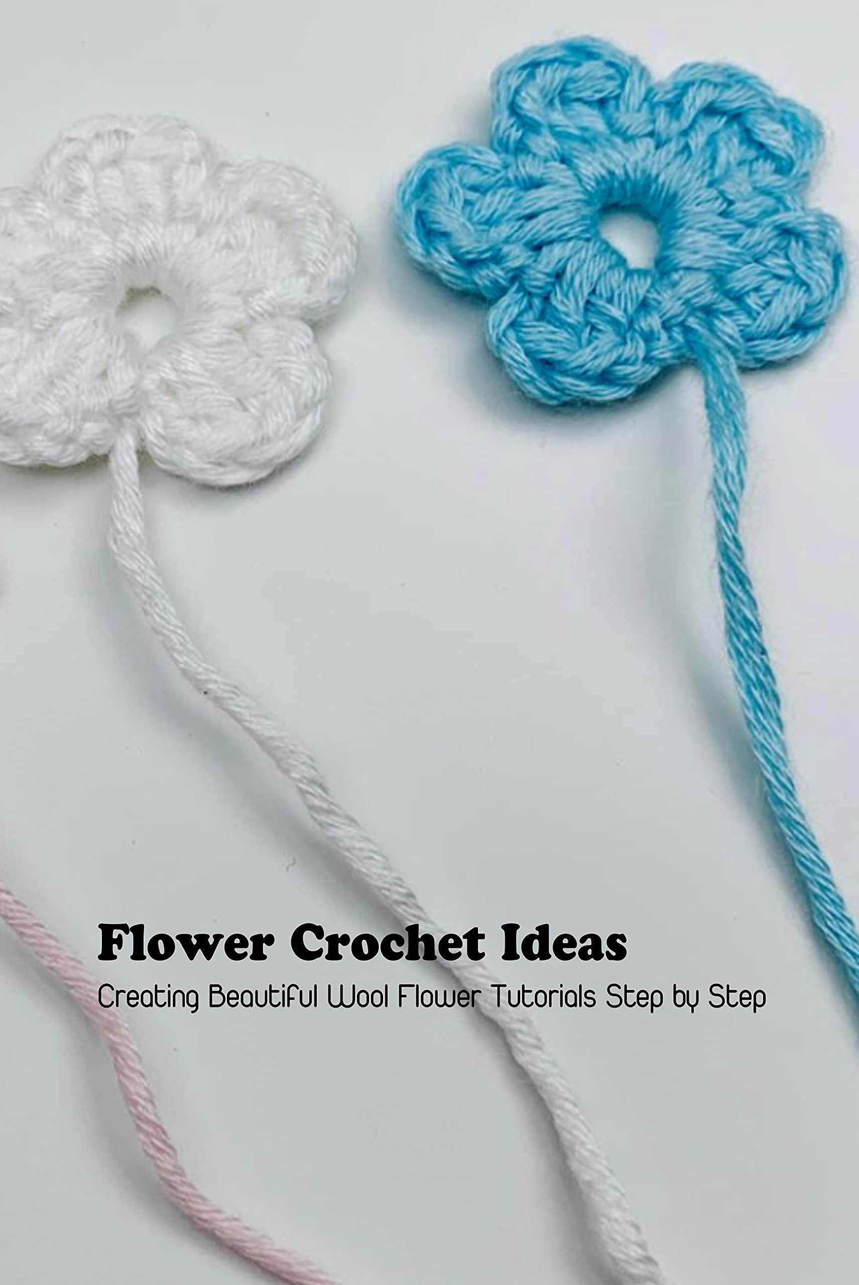 Flower Crochet Ideas Creating Beautiful Wool Flower Tutorials Step by