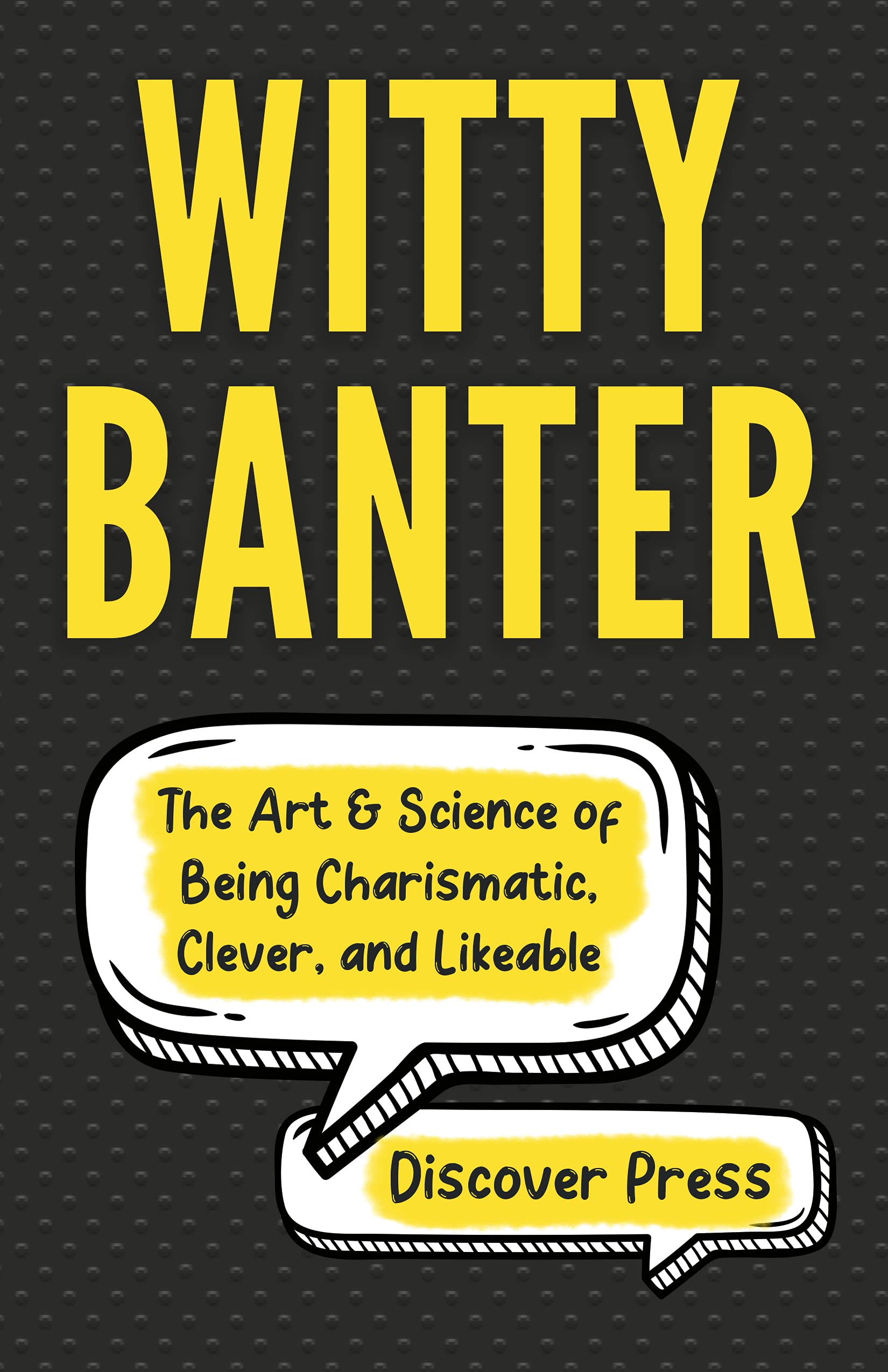 Witty Banter The Art & Science of Being Charismatic, Clever, and