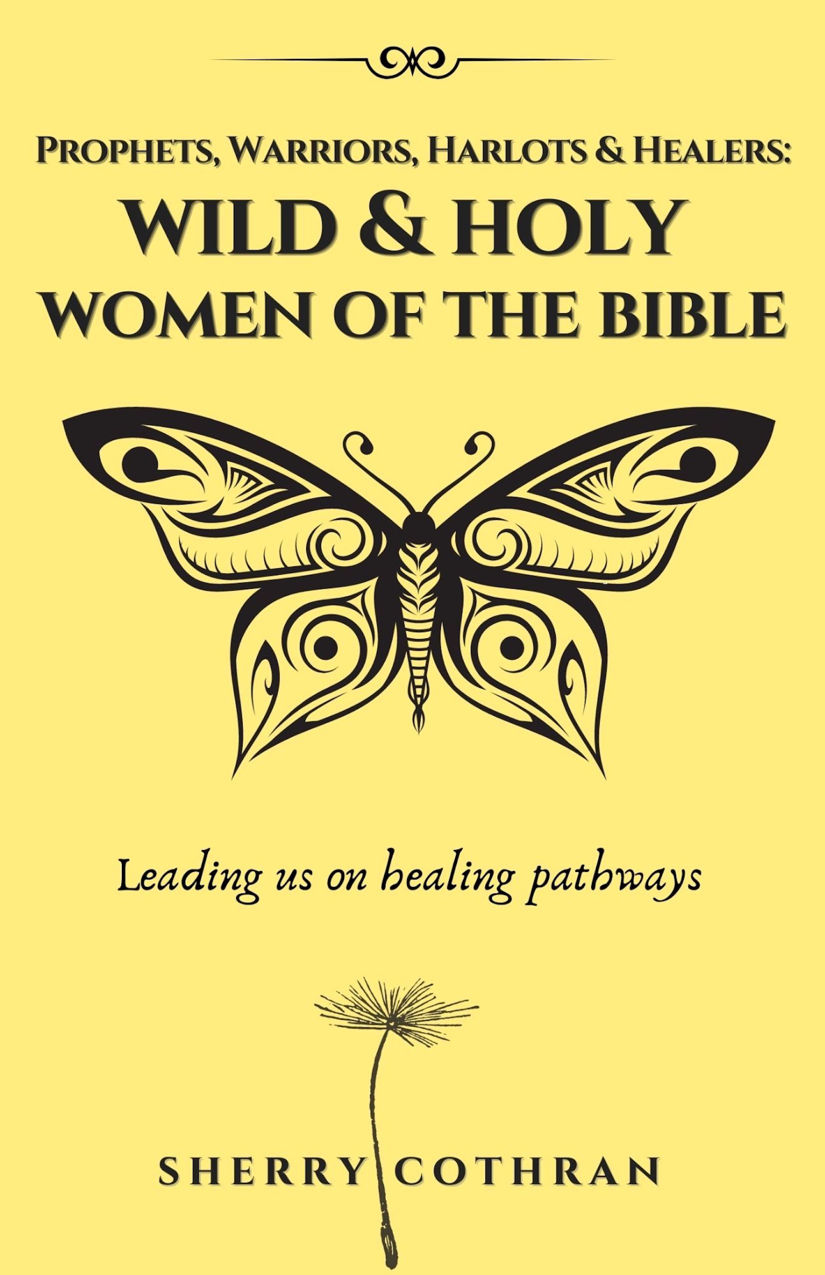Wild and Holy Women of the Bible Prophets, Warriors, Harlots and