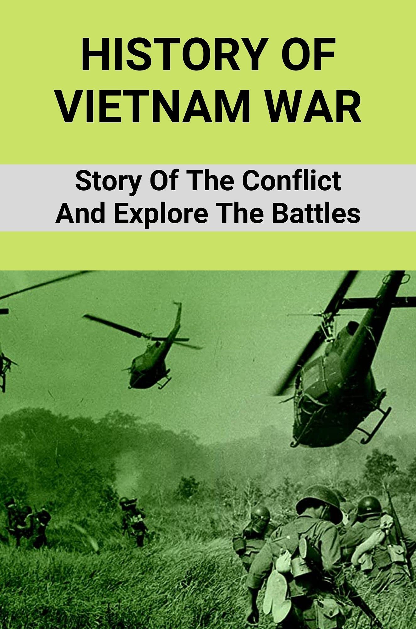 History Of Vietnam War Story Of The Conflict And Explore The Battles The War Between Vietnam