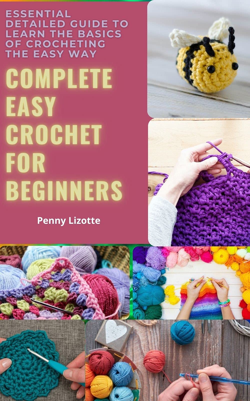 Complete Easy Crochet for beginners Essential Detailed Guide to Learn the Basics of Crocheting