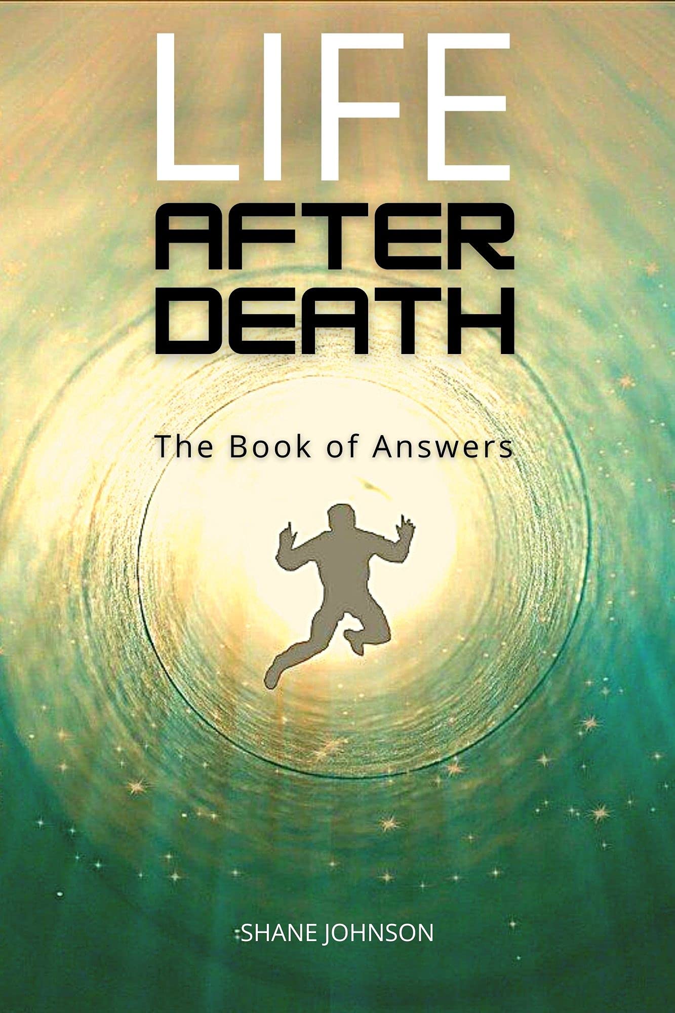 LIFE AFTER DEATH The Book of Answers by Shane Johnson Goodreads