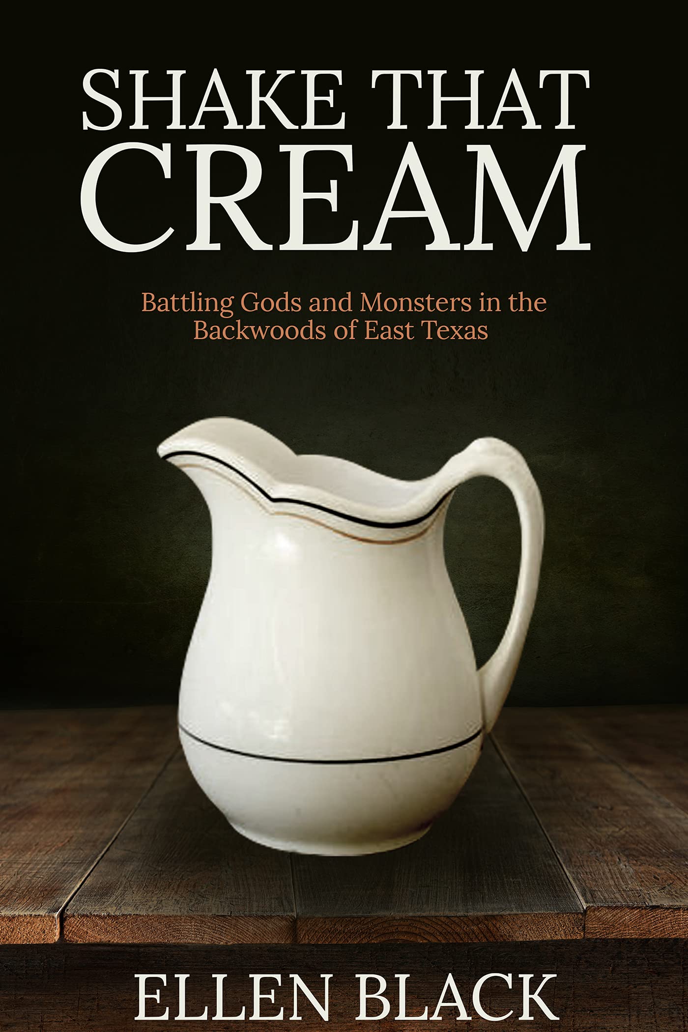 Shake That Cream: Battling Gods and Monsters in the Backwoods of East Texas