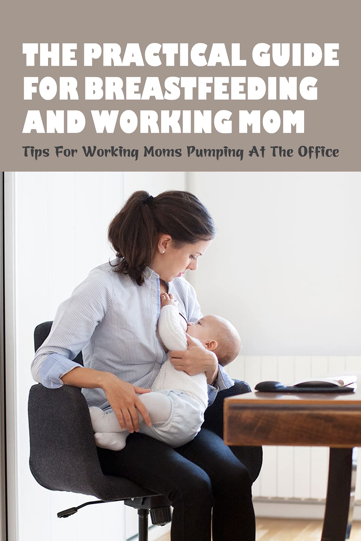 The Practical Guide For Breastfeeding And Working Mom Tips For Working