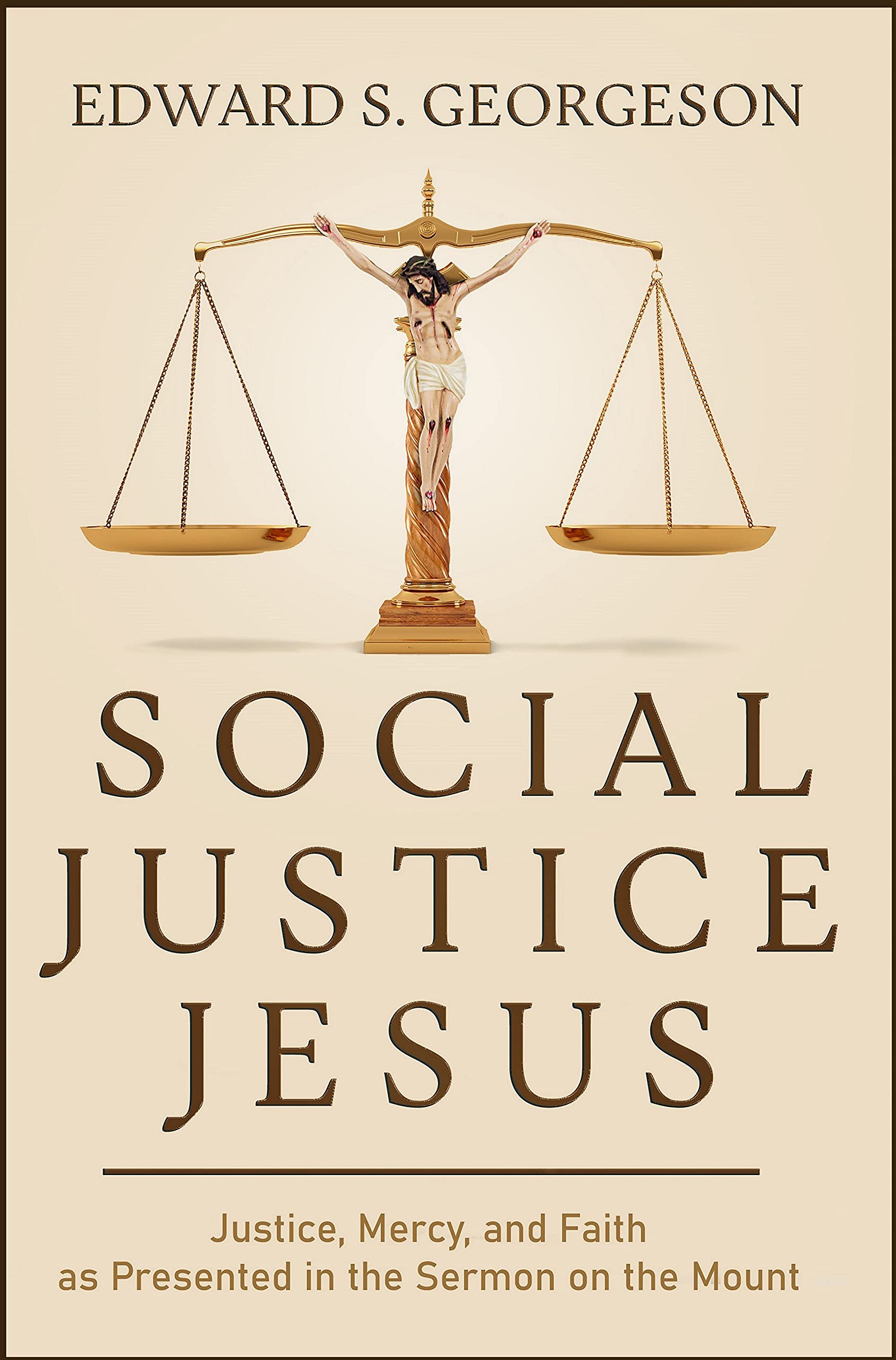 SOCIAL JUSTICE JESUS: Justice, Mercy, and Faith as Presented in the Sermon on the Mount
