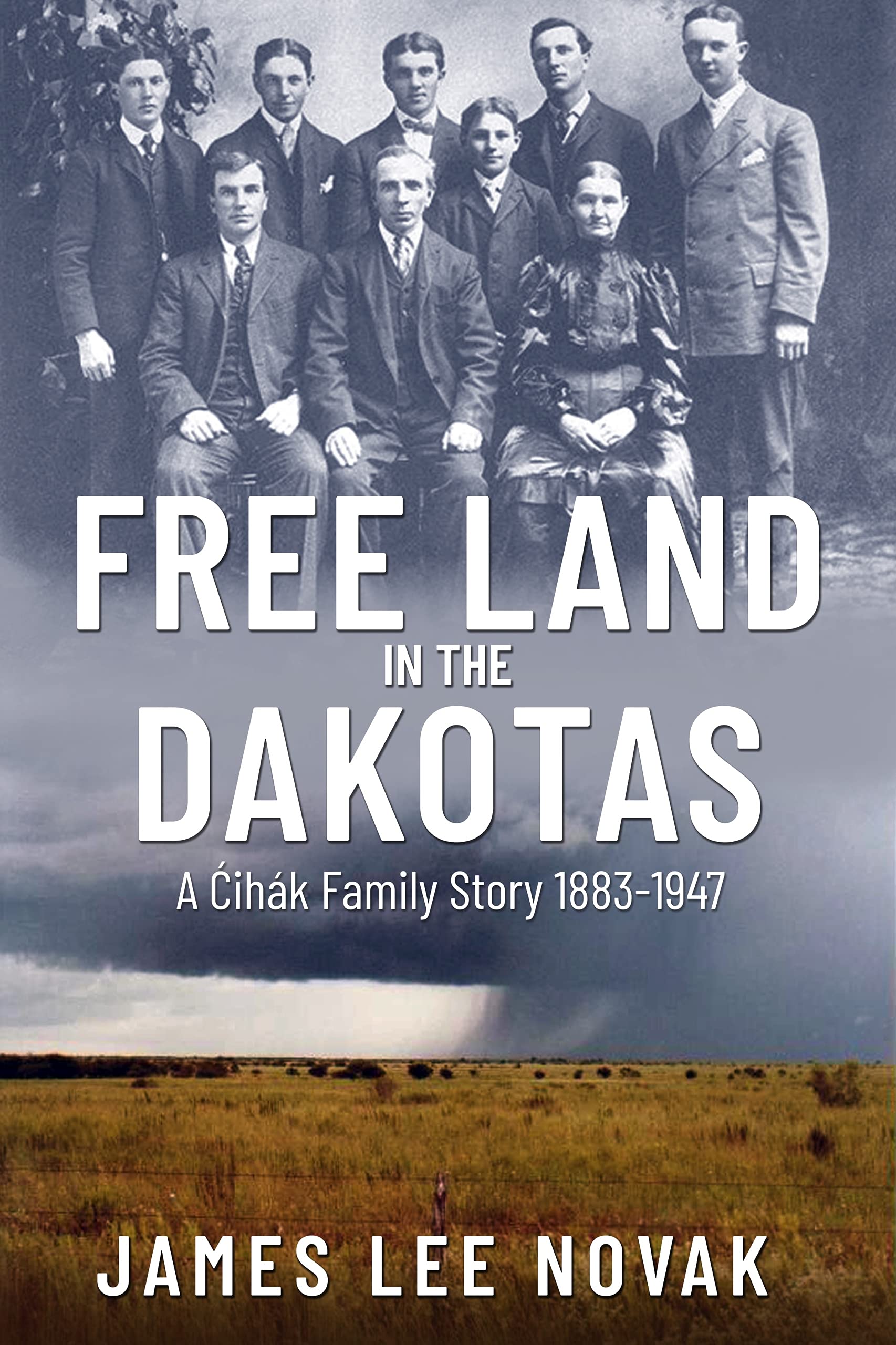 Free Land in the Dakotas A Cihak Family Story 18831947 by James Lee