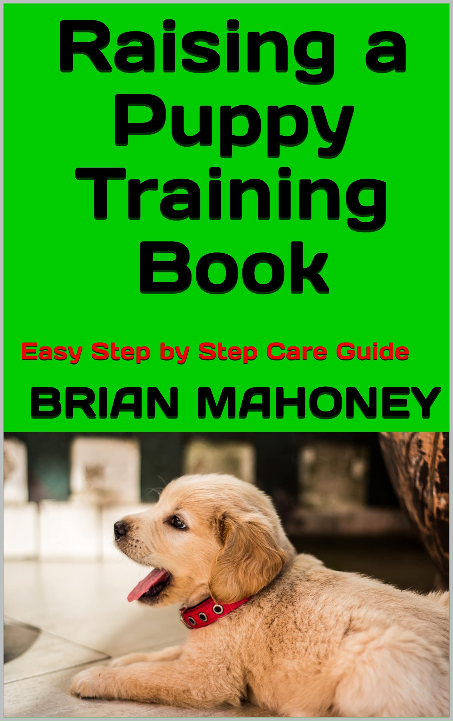 Raising a Puppy Training Book: Easy Step by Step Care Guide by Brian ...