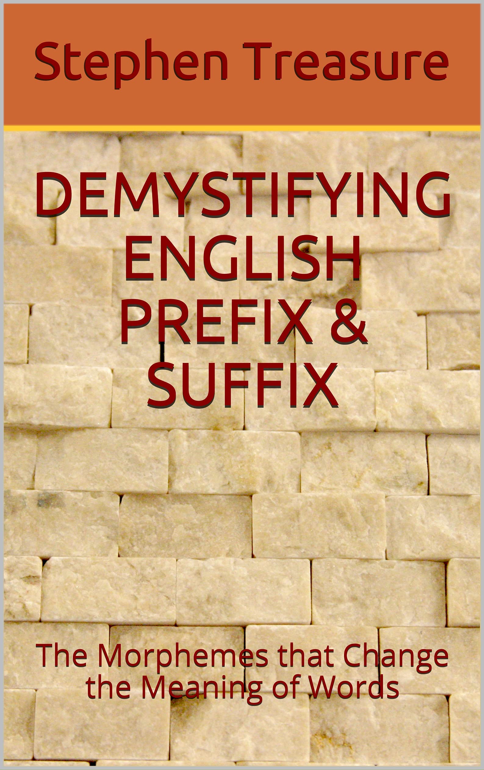 DEMYSTIFYING ENGLISH PREFIX & SUFFIX The Mophemes that Change the Meaning of Words by Stephen