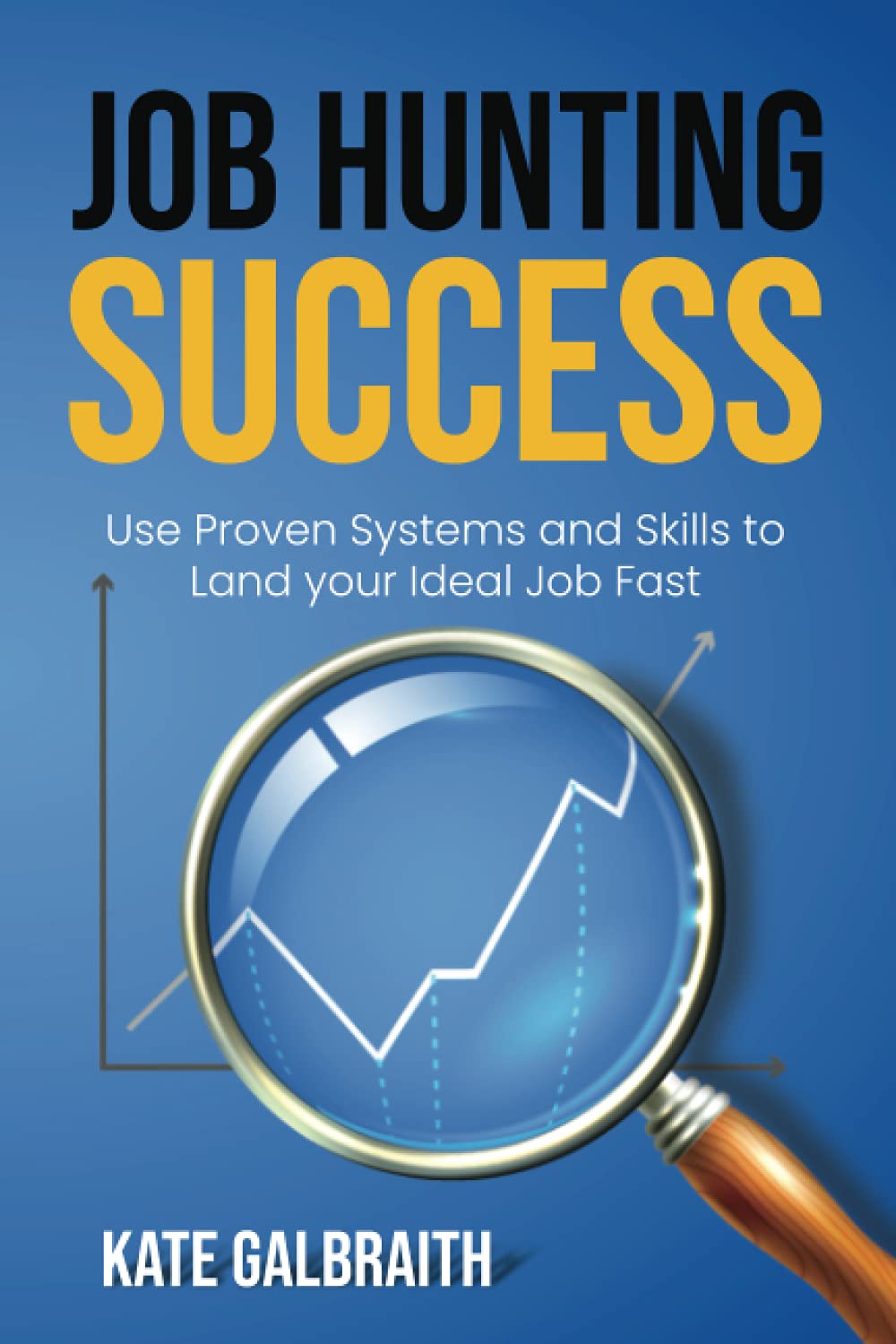 JOB HUNTING SUCCESS Use Proven Systems and Skills to Land your Ideal