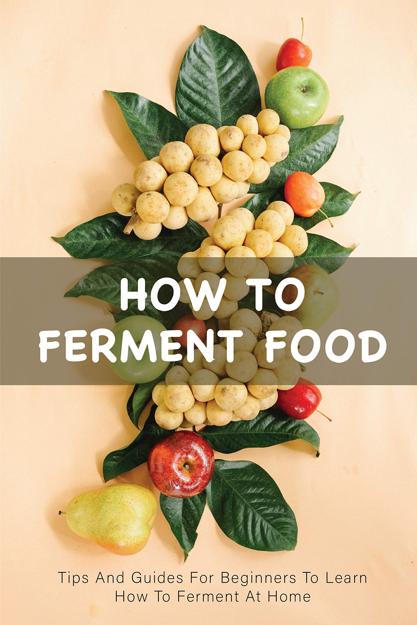 How To Ferment Food Tips And Guides For Beginners To Learn How To