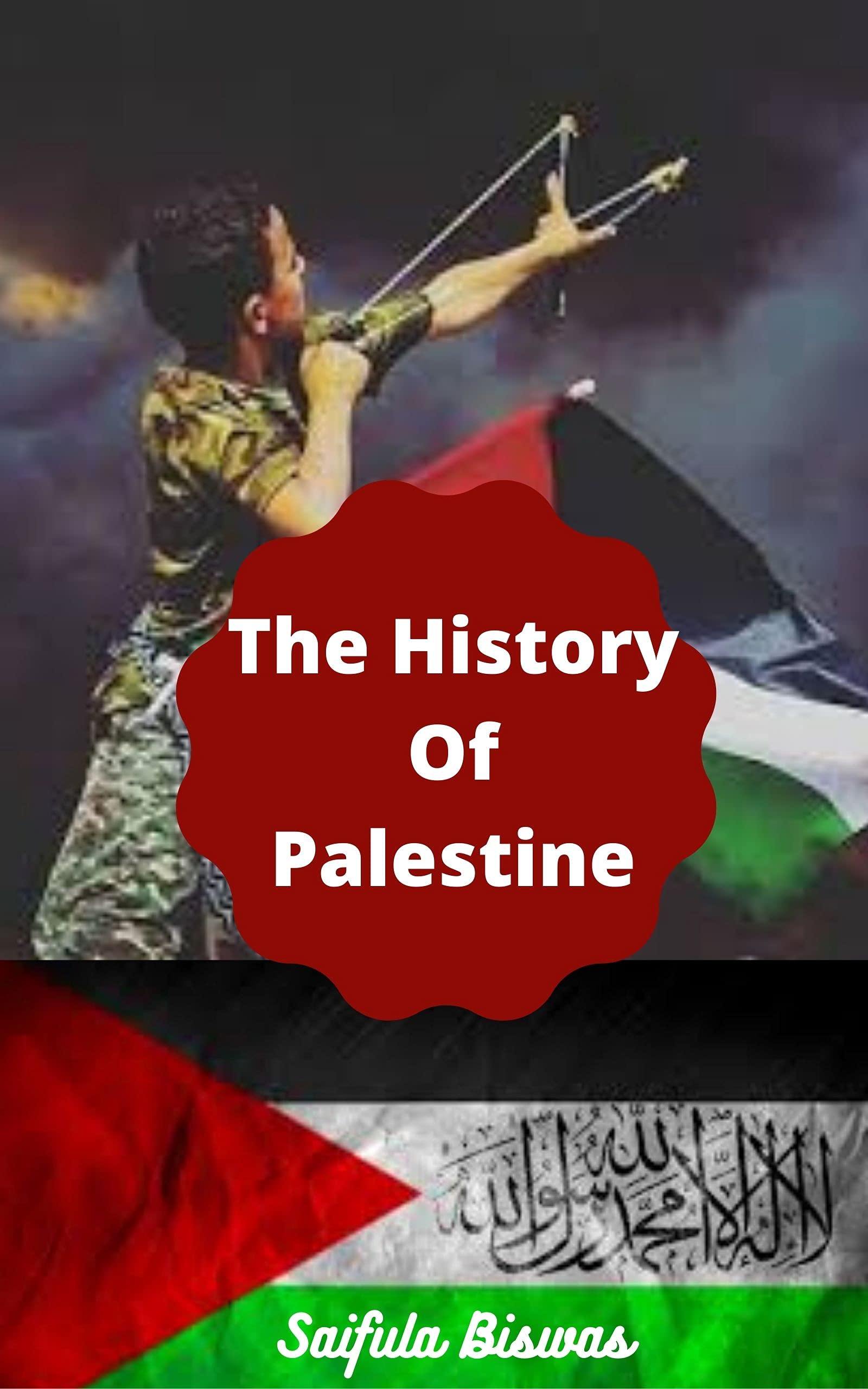 The History Of Palestine: The Complete History Of Palestine by Saifulla