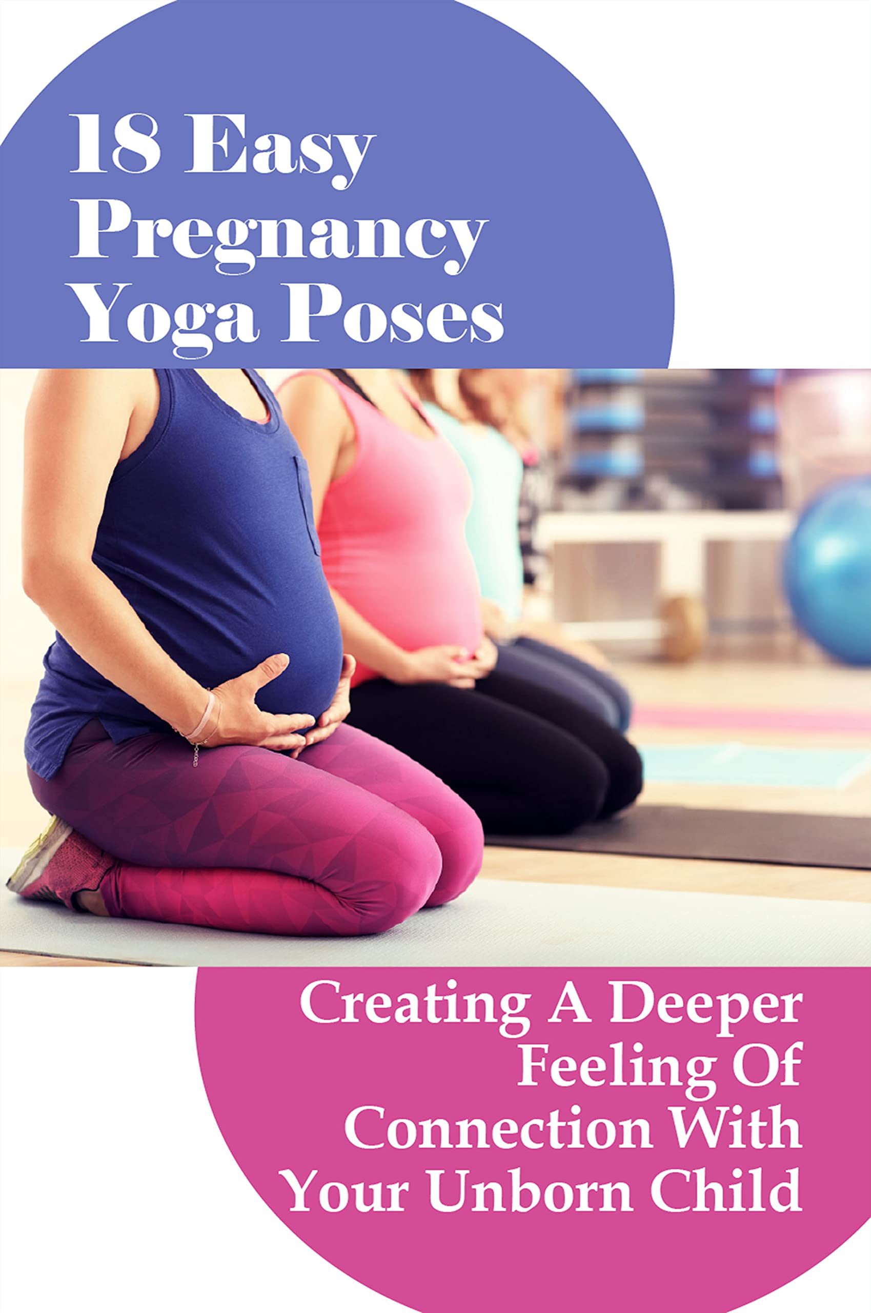 18 Easy Pregnancy Yoga Poses Creating A Deeper Feeling Of Connection