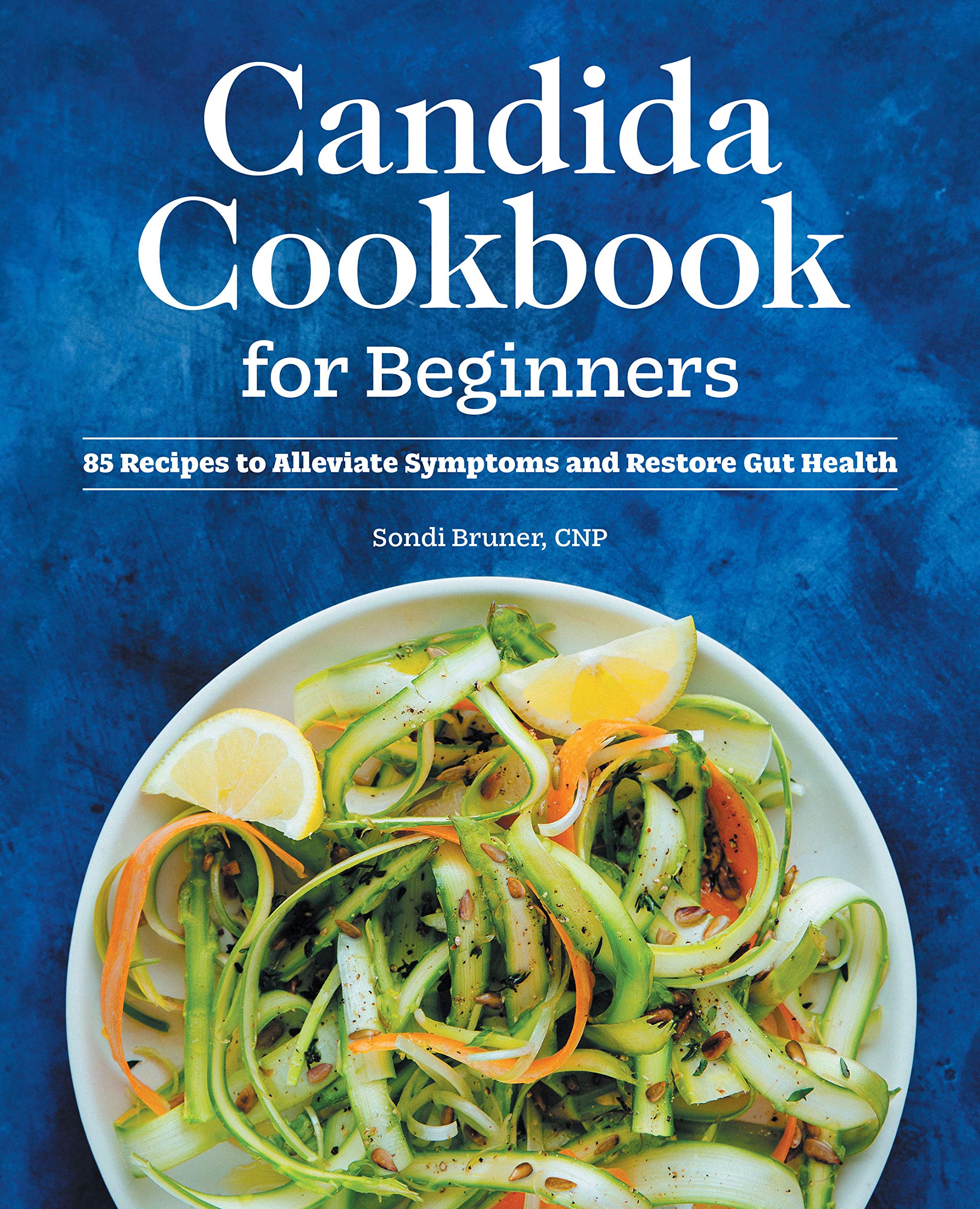 Candida Cookbook for Beginners: 85 Recipes to Alleviate Symptoms and ...