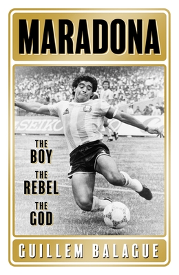 Maradona: The Boy. The Rebel. The God