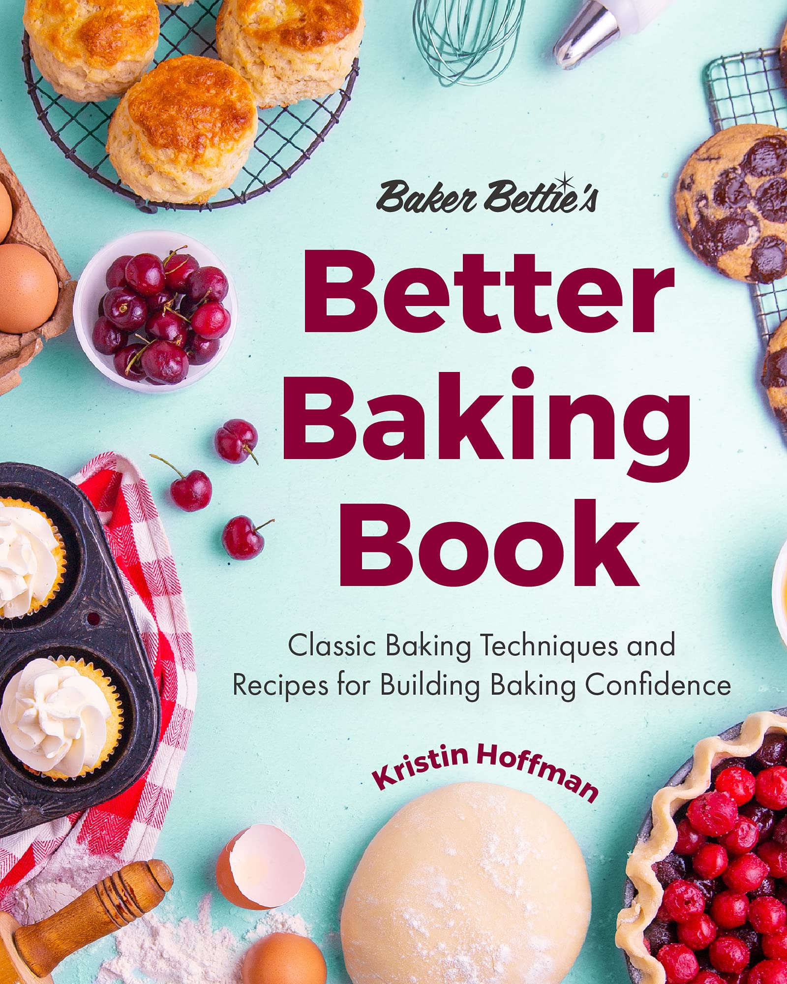 Baker Bettie’s Better Baking Book: Classic Baking Techniques and Recipes for Building Baking Confidence (Cake Decorating, Pastry Recipes, Baking Classes)