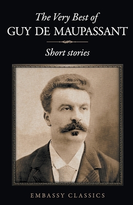 The Very Best Of Guy De Maupassant: Short Stories by Guy de Maupassant ...
