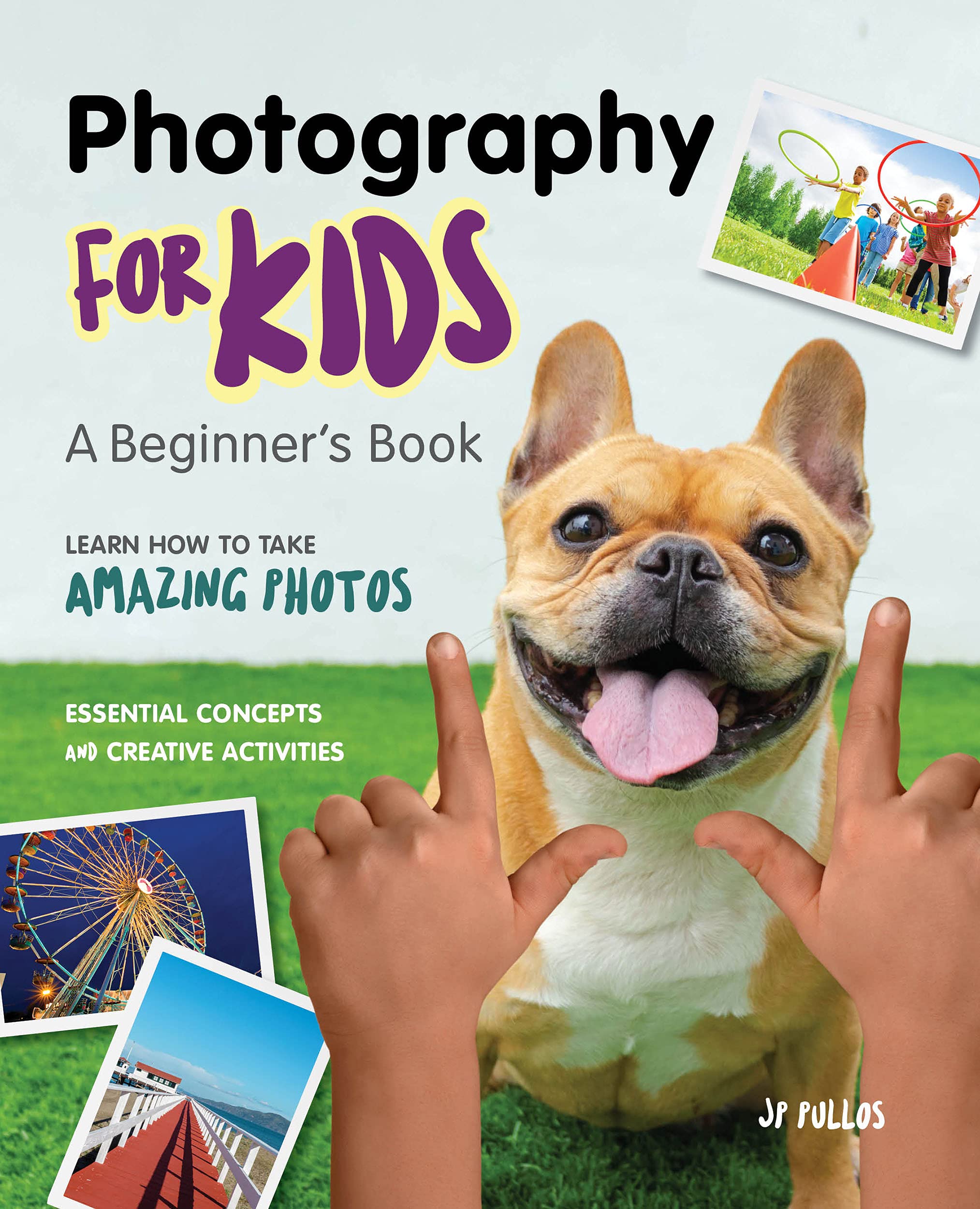 Photography for Kids: A Beginner's Book by JP Pullos | Goodreads