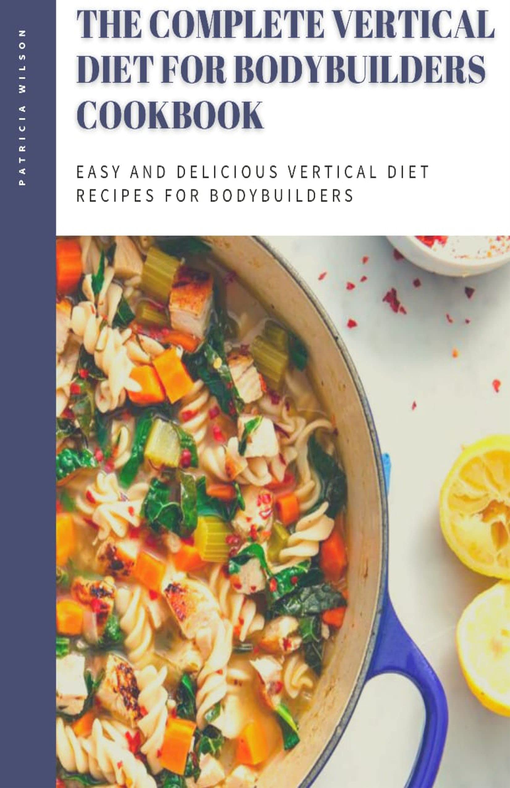 THE COMPLETE VERTICAL DIET FOR BODYBUILDERS COOKBOOK Easy and