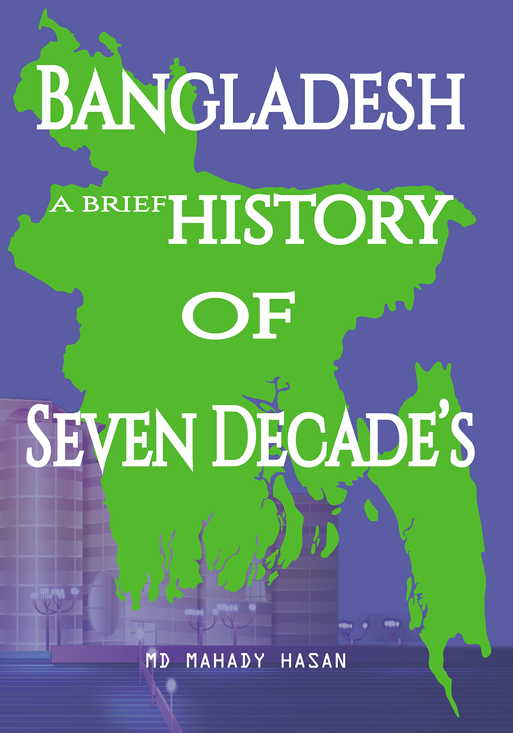 Bangladesh: A Brief History of Seven Decades by Mahady Hasan | Goodreads