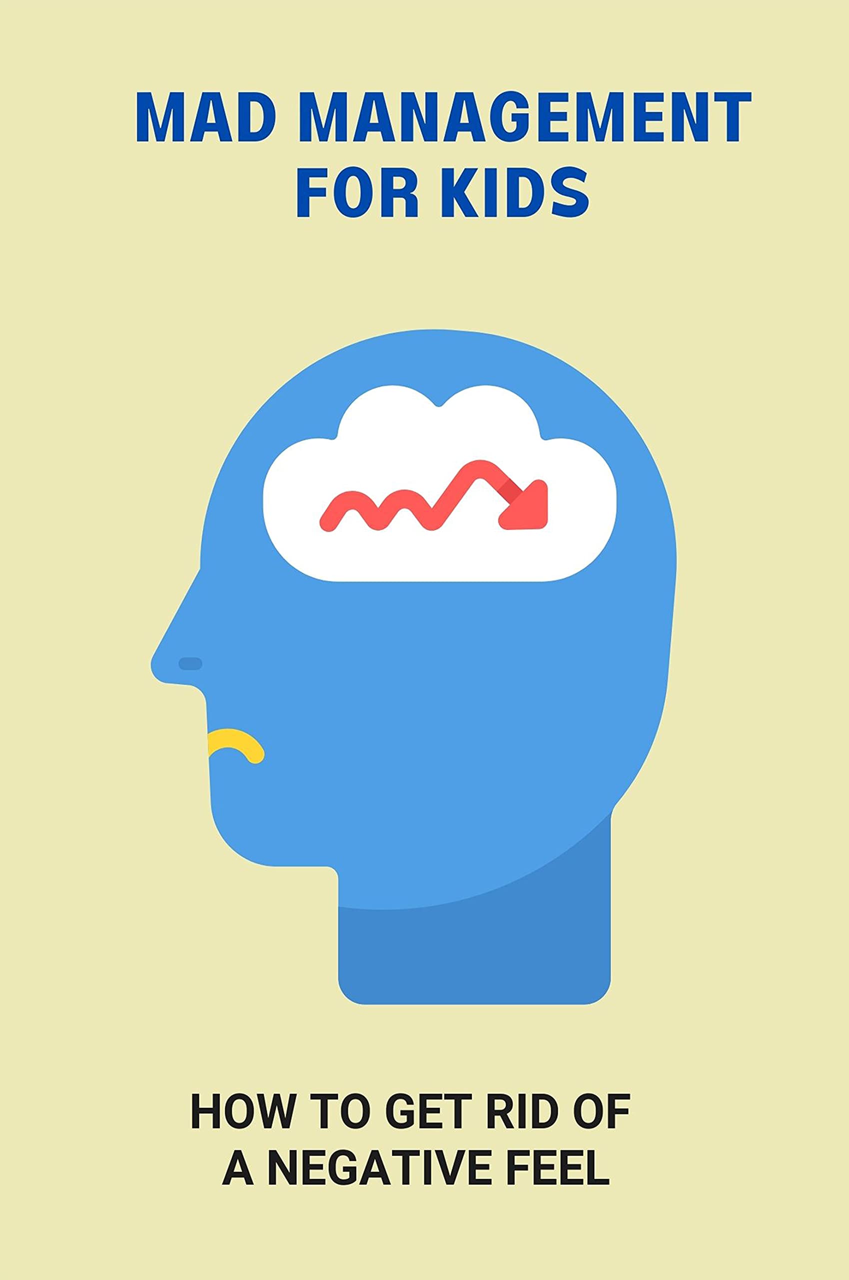 Mad Management For Kids How To Get Rid Of A Negative Feel How To