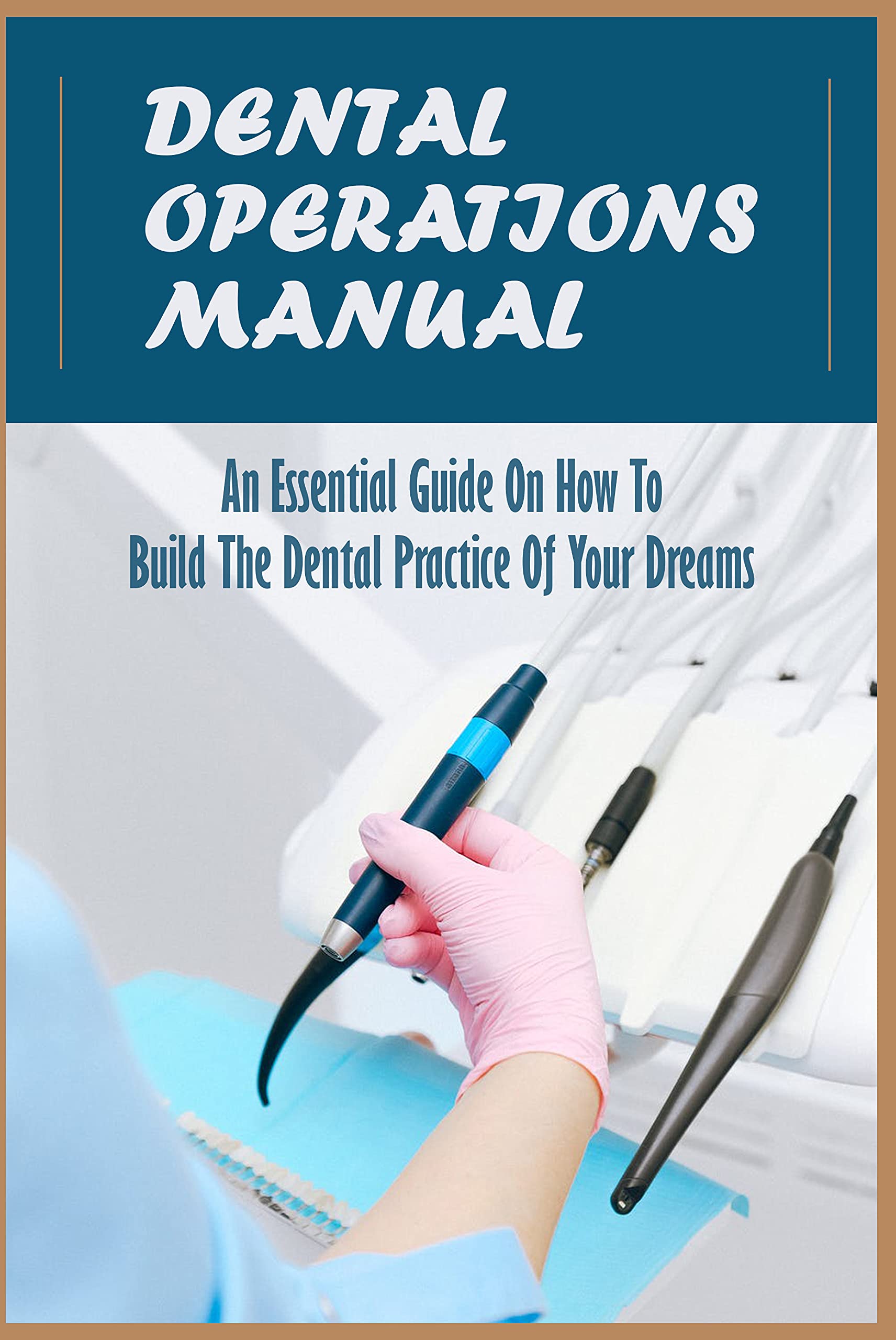 Dental Operations Manual An Essential Guide On How To Build The Dental