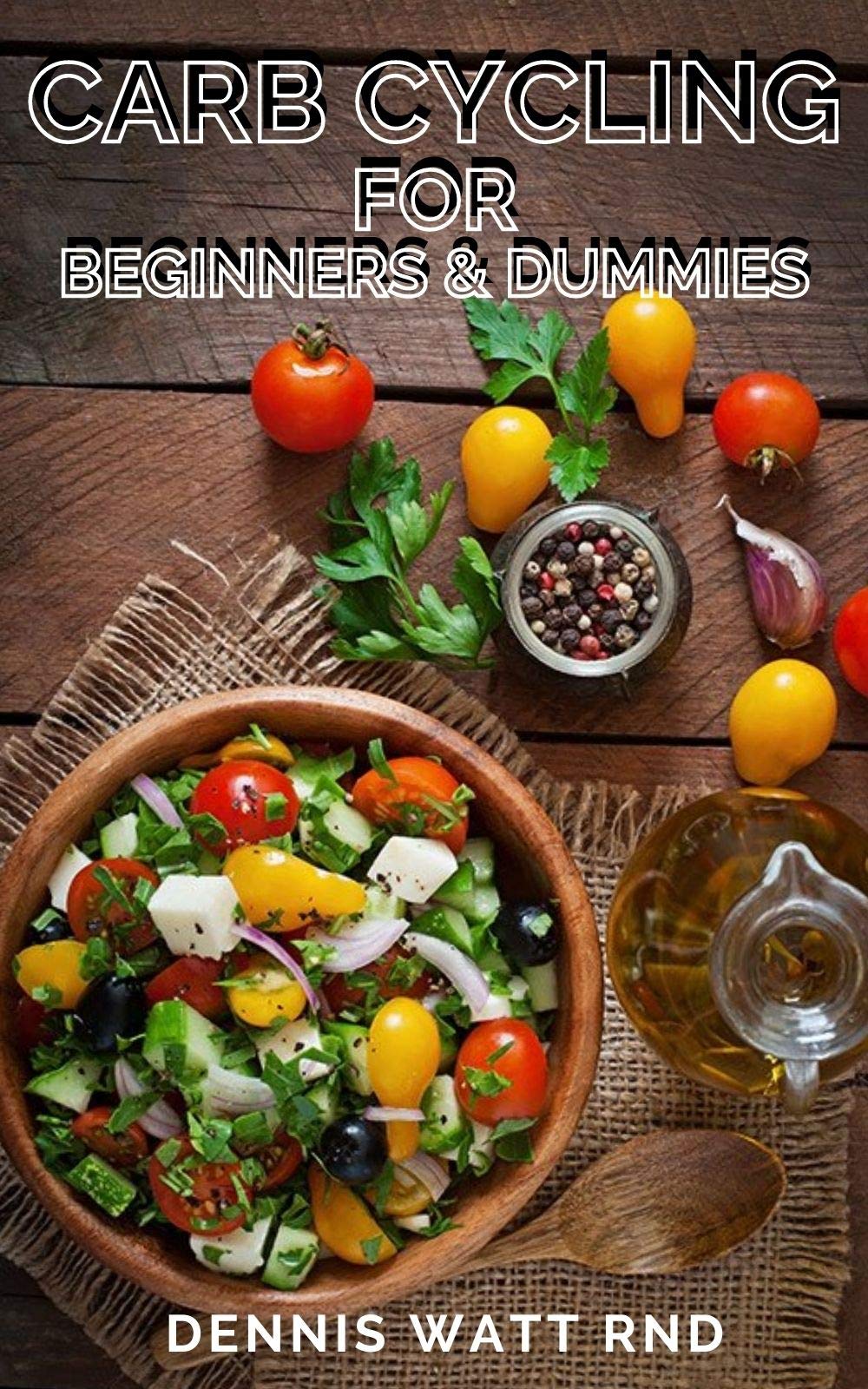 CARB CYCLING FOR BEGINNERS & DUMMIES The Simple Guide and Recipes and