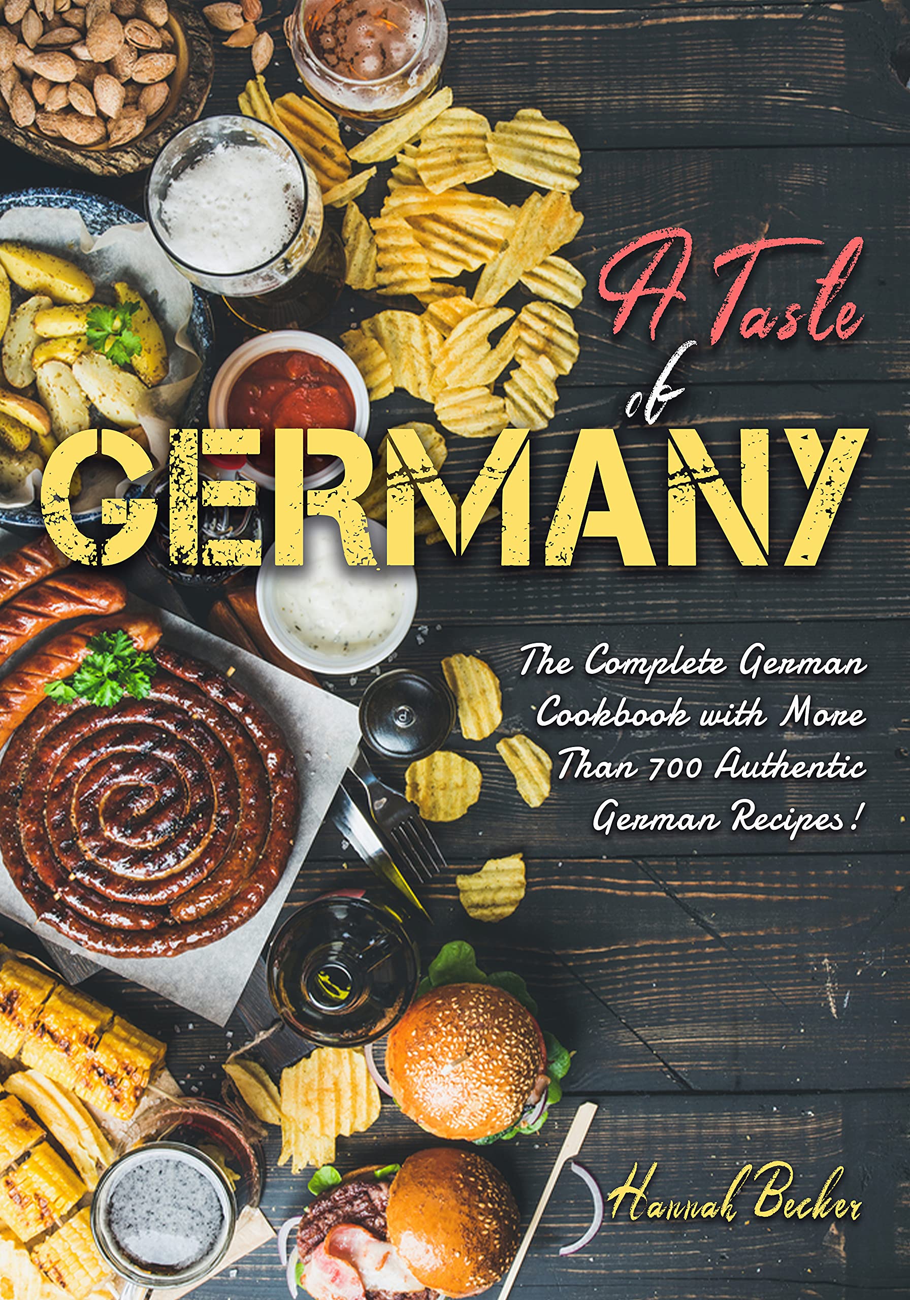 A Taste of Germany: The Complete German Cookbook with More Than 700 Authentic German Recipes!