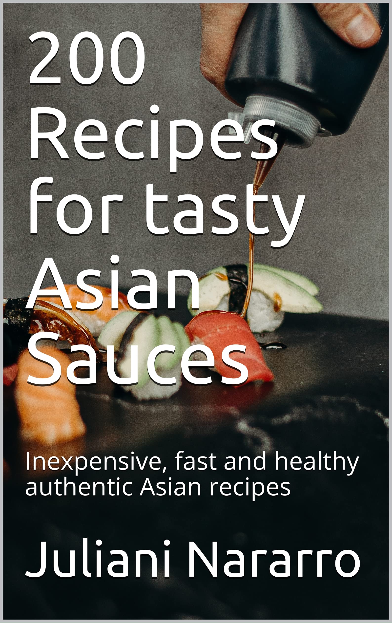 200 Recipes for tasty Asian Sauces Inexpensive, fast and healthy