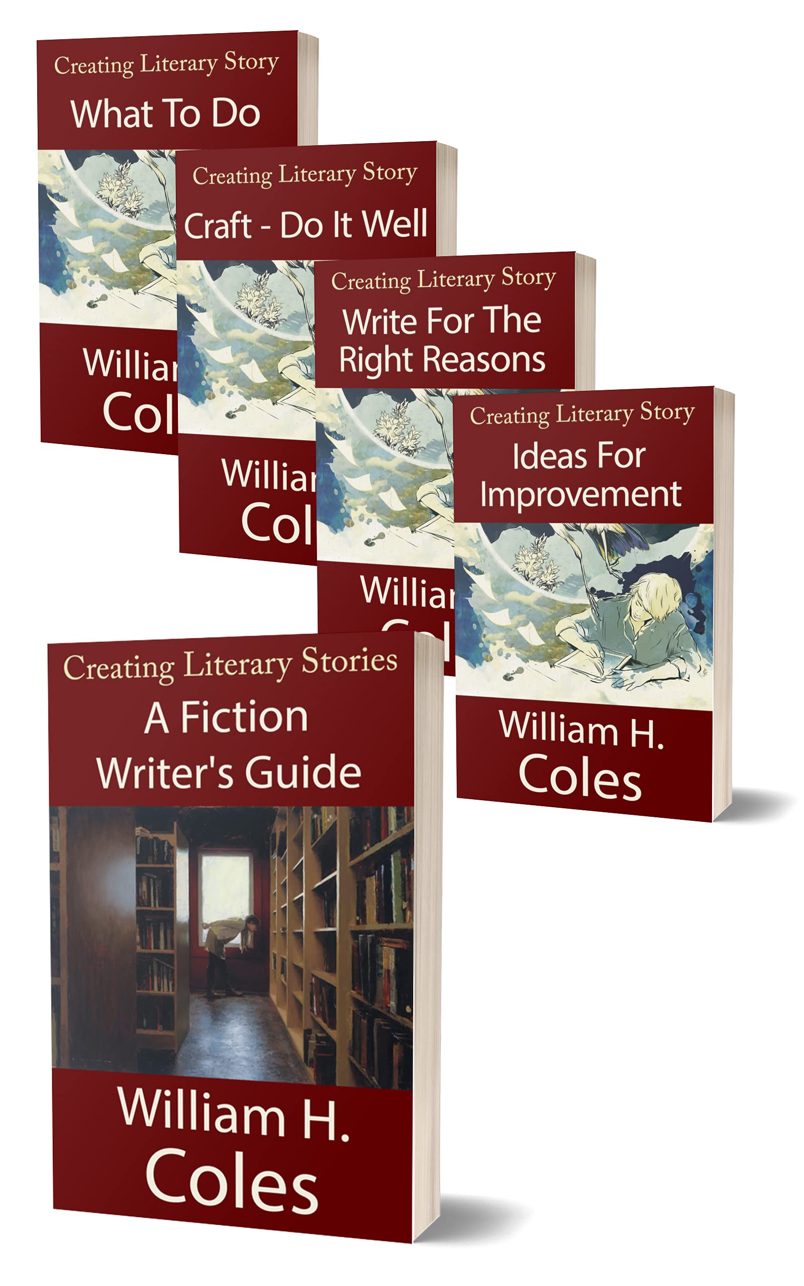 Creating Literary Story: Five Book Series: What To Do, Craft - Do It Well, Write For The Right Reasons, Ideas For Improvement and A Fiction Writer's Guide