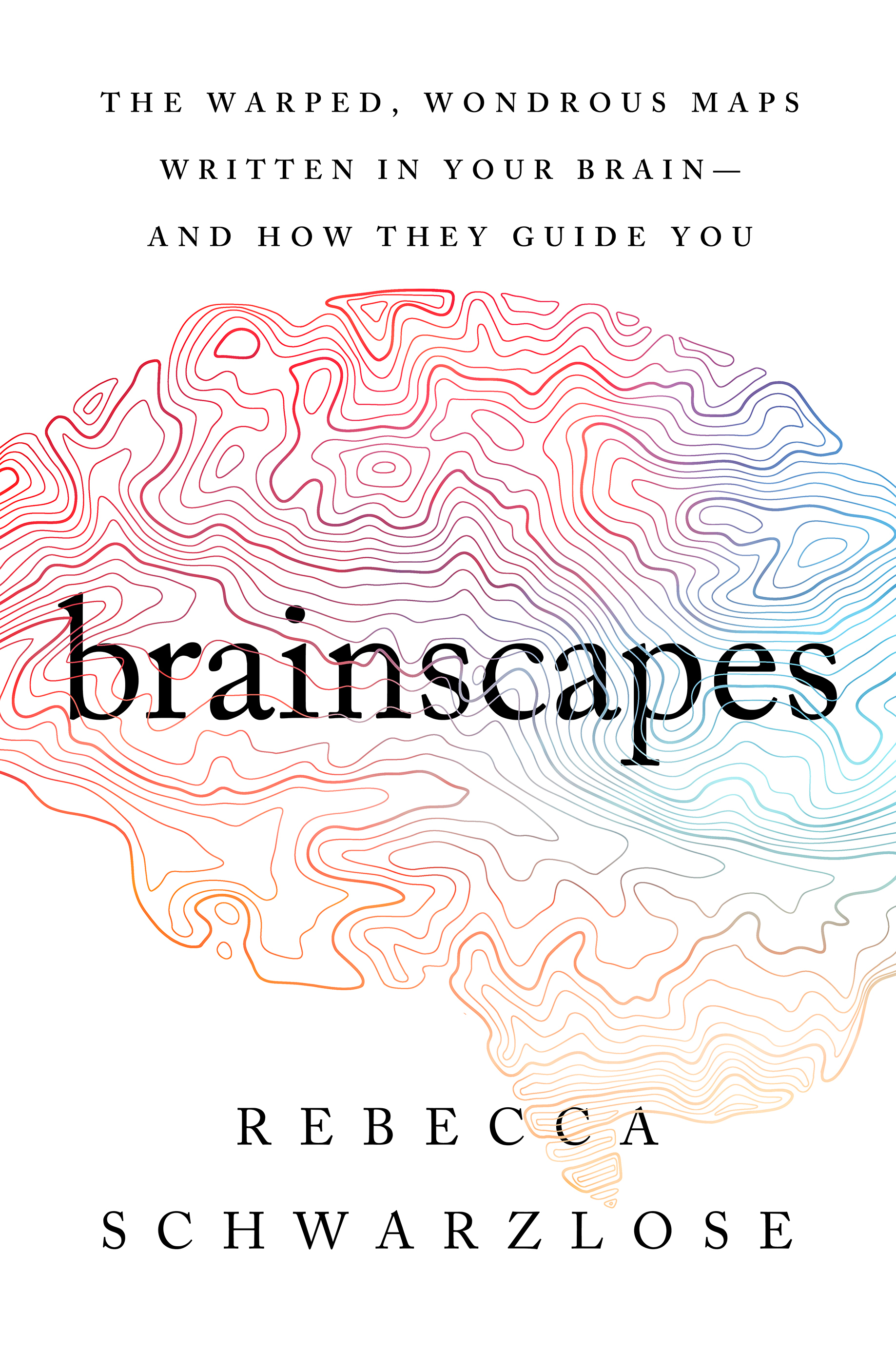 Brainscapes: The Warped, Wondrous Maps Written in Your Brain―And How They Guide You