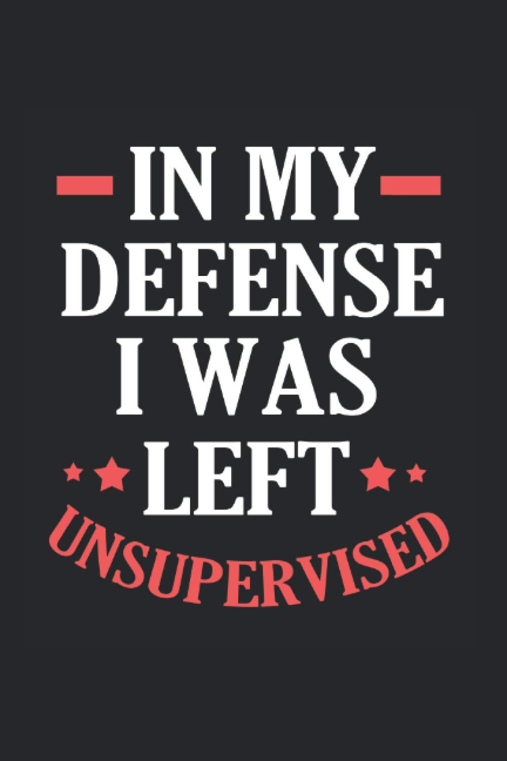 In My Defense I Was Left Unsupervised Calendar 2021 Excuses Quotes