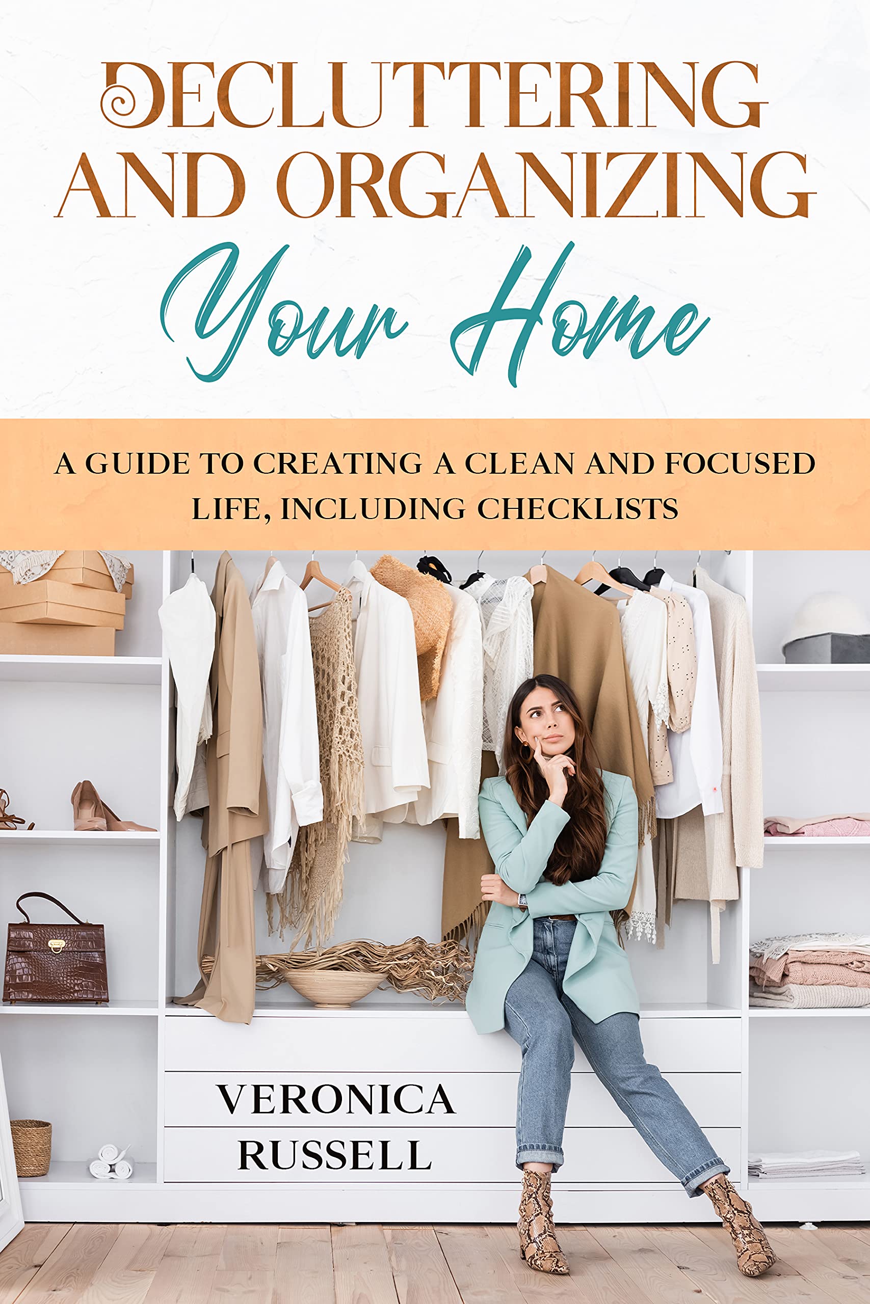 Decluttering and Organizing Your Home: A Guide to Creating a Clean and Focused Life, Including Checklists