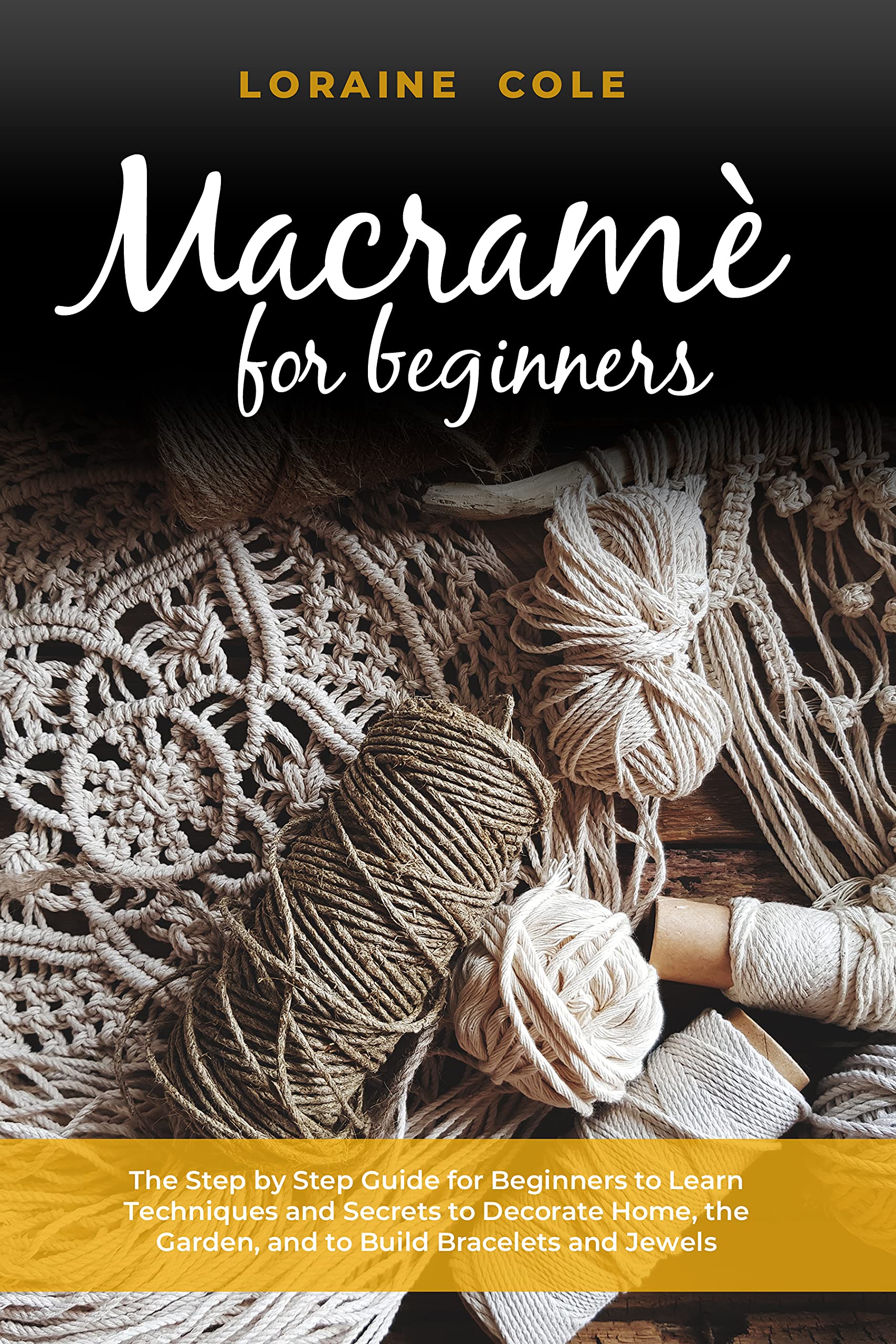 MACRAME’ FOR BEGINNERS: The Step by Step Guide for Beginners to Learn ...