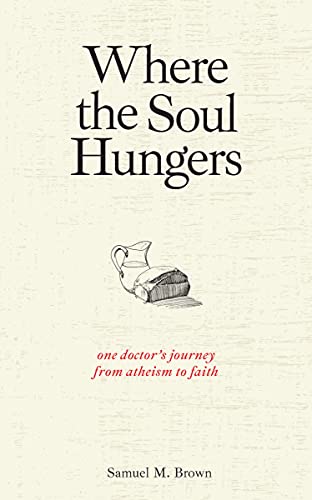 Where the Soul Hungers: One Doctor’s Journey from Atheism to Faith