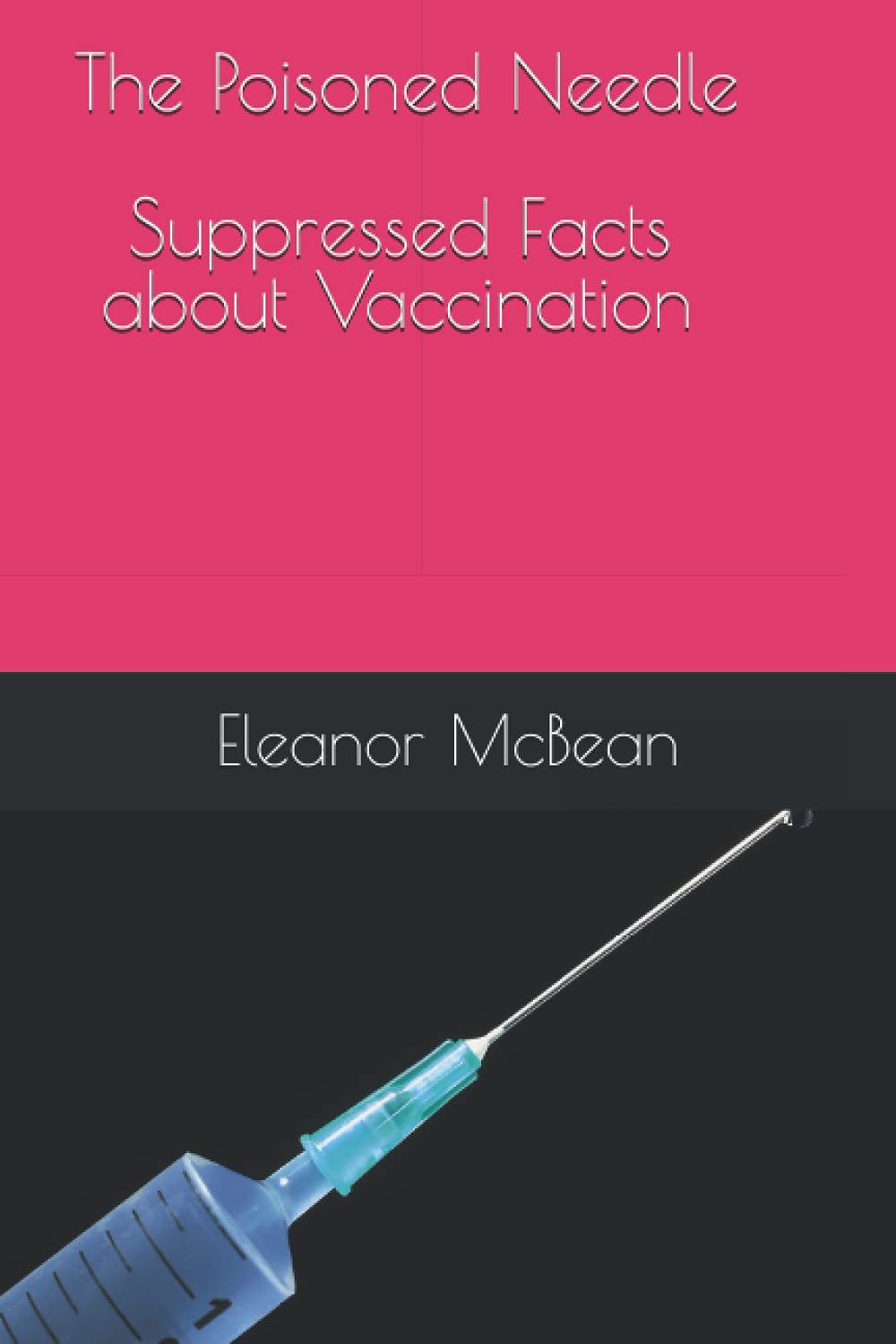 The Poisoned Needle Suppressed Facts About Vaccinations by Eleanor