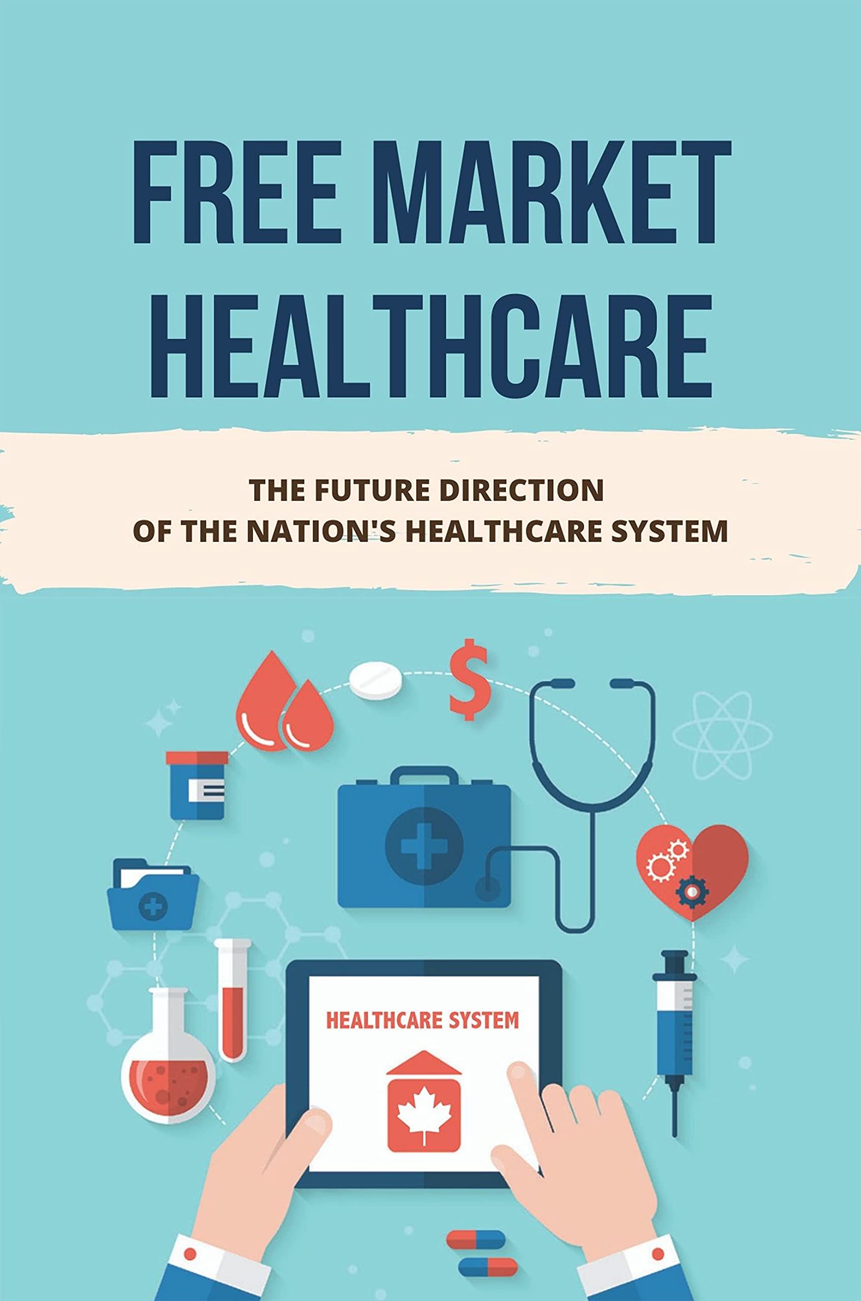 Free Market Healthcare The Future Direction Of The Nation's Healthcare System Free Market