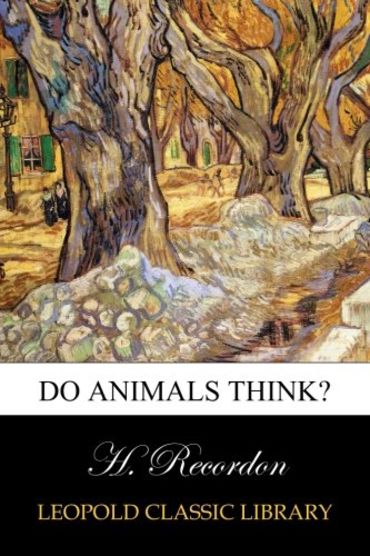 Do Animals Think? by H. Recordon | Goodreads