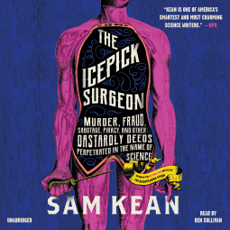 The Icepick Surgeon: Murder, Fraud, Sabotage, Piracy, and Other Dastardly Deeds Perpetrated in the Name of Science