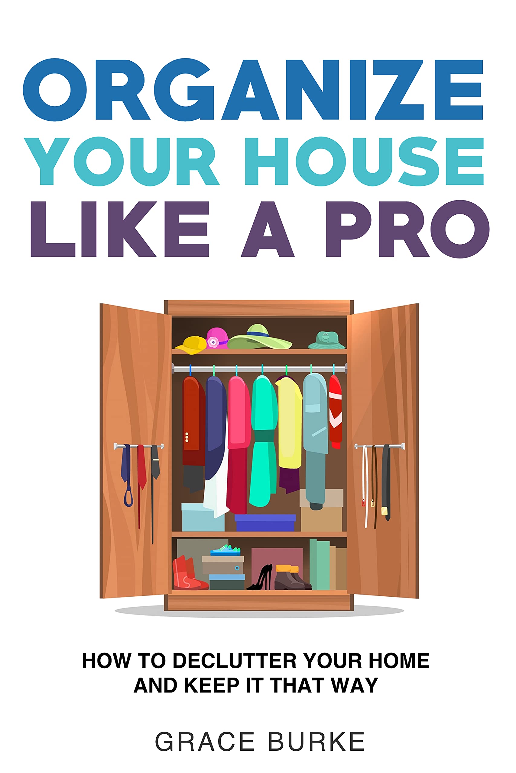 Organize Your House Like A Pro: How To Declutter Your Home and Keep it That Way